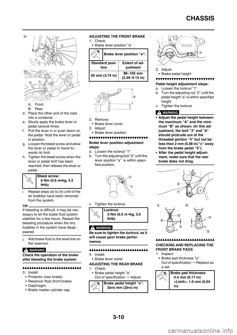 YAMAHA YZ125LC 2012 Workshop Manual 3-10
CHASSIS
A. Front
B. Rear
d. Place the other end of the tube 
into a container.
e. Slowly apply the brake lever or 
pedal several times.
f. Pull the lever in or push down on 
the pedal. Hold the l