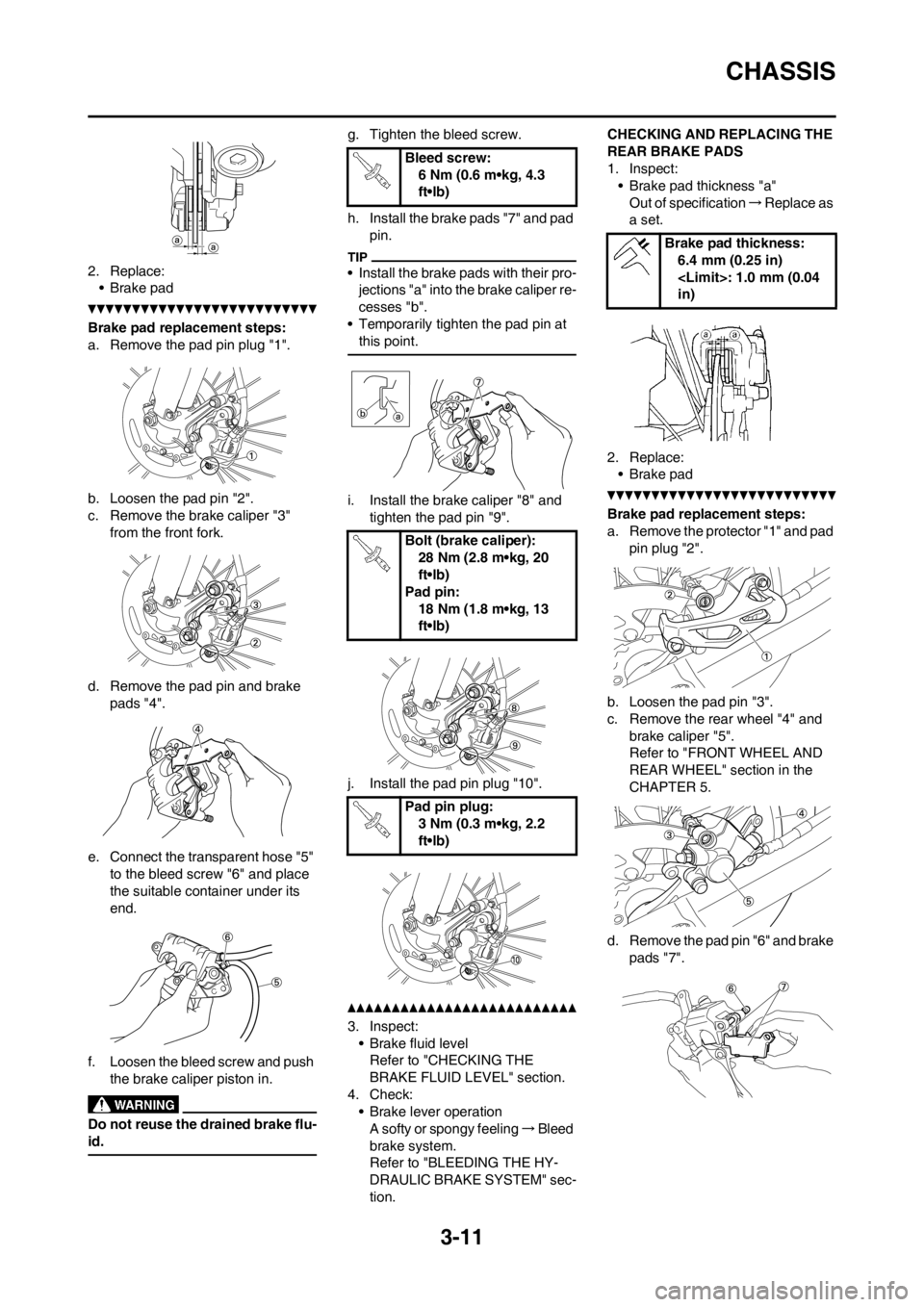 YAMAHA YZ125LC 2012 Workshop Manual 3-11
CHASSIS
2. Replace:
• Brake pad
Brake pad replacement steps:
a. Remove the pad pin plug "1".
b. Loosen the pad pin "2".
c. Remove the brake caliper "3" 
from the front fork.
d. Remove the pad p