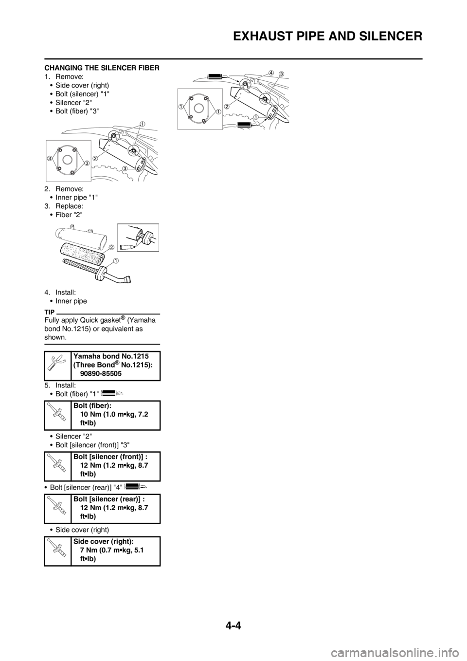 YAMAHA YZ125LC 2012 Repair Manual 4-4
EXHAUST PIPE AND SILENCER
CHANGING THE SILENCER FIBER
1. Remove:
• Side cover (right)
• Bolt (silencer) "1"
• Silencer "2"
• Bolt (fiber) "3"
2. Remove:
• Inner pipe "1"
3. Replace:
• YAMAHA YZ125LC 2012 Repair Manual 4-4
EXHAUST PIPE AND SILENCER
CHANGING THE SILENCER FIBER
1. Remove:
• Side cover (right)
• Bolt (silencer) "1"
• Silencer "2"
• Bolt (fiber) "3"
2. Remove:
• Inner pipe "1"
3. Replace:
•
