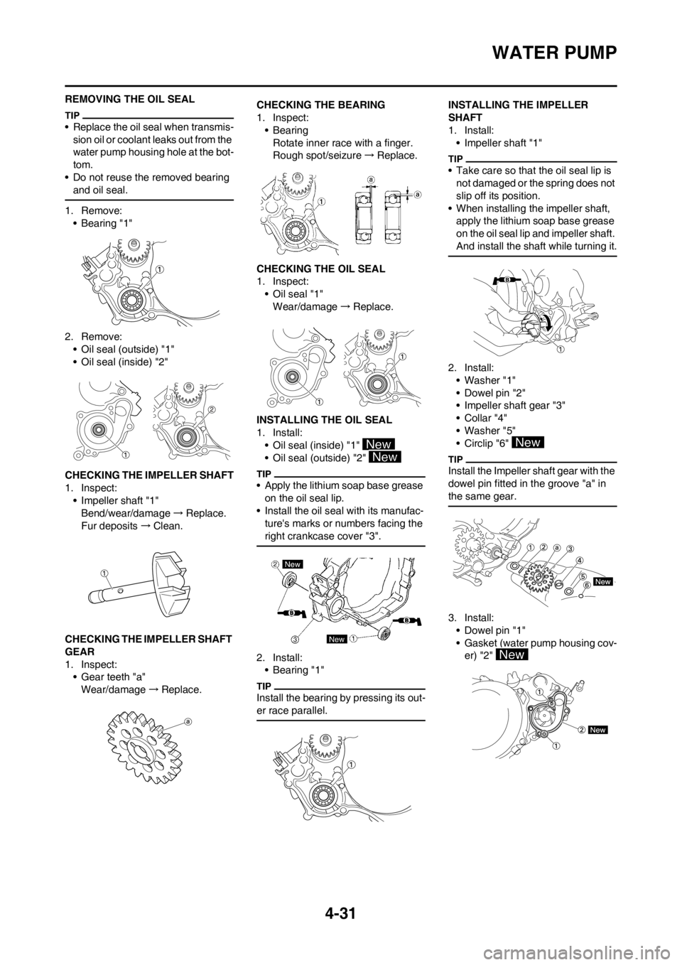 YAMAHA YZ125LC 2012 Owners Manual 4-31
WATER PUMP
REMOVING THE OIL SEAL
• Replace the oil seal when transmis-
sion oil or coolant leaks out from the
water pump housing hole at the bot-
tom.
• Do not reuse the removed bearing
and YAMAHA YZ125LC 2012 Owners Manual 4-31
WATER PUMP
REMOVING THE OIL SEAL
• Replace the oil seal when transmis-
sion oil or coolant leaks out from the
water pump housing hole at the bot-
tom.
• Do not reuse the removed bearing
and