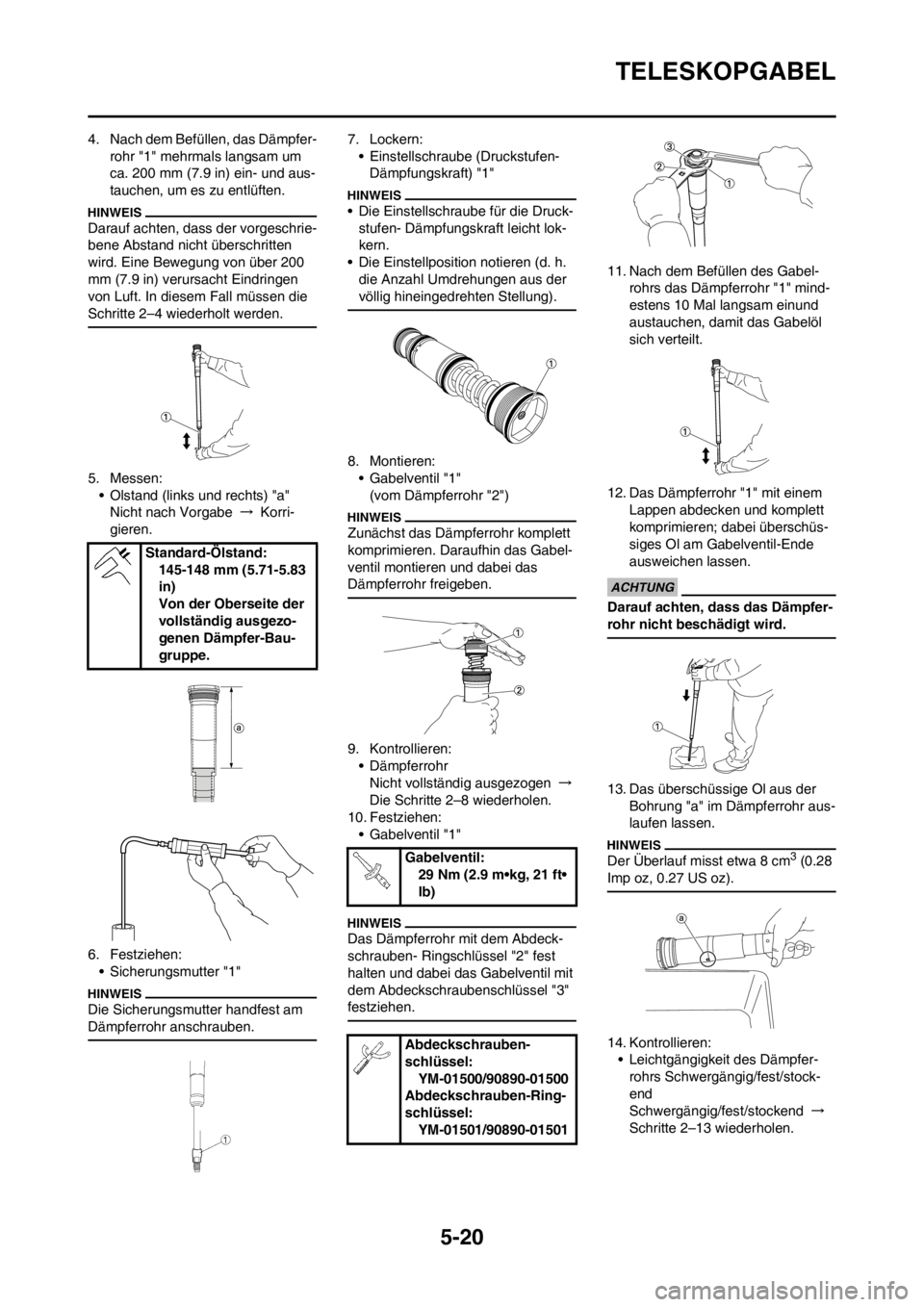 YAMAHA YZ125LC 2012 Notices Demploi (in French) 5-20
TELESKOPGABEL
4. Nach dem Befüllen, das Dämpfer-
rohr "1" mehrmals langsam um
ca. 200 mm (7.9 in) ein- und aus-
tauchen, um es zu entlüften.
Darauf achten, dass der vorgeschrie-
bene Abstand YAMAHA YZ125LC 2012 Notices Demploi (in French) 5-20
TELESKOPGABEL
4. Nach dem Befüllen, das Dämpfer-
rohr "1" mehrmals langsam um
ca. 200 mm (7.9 in) ein- und aus-
tauchen, um es zu entlüften.
Darauf achten, dass der vorgeschrie-
bene Abstand