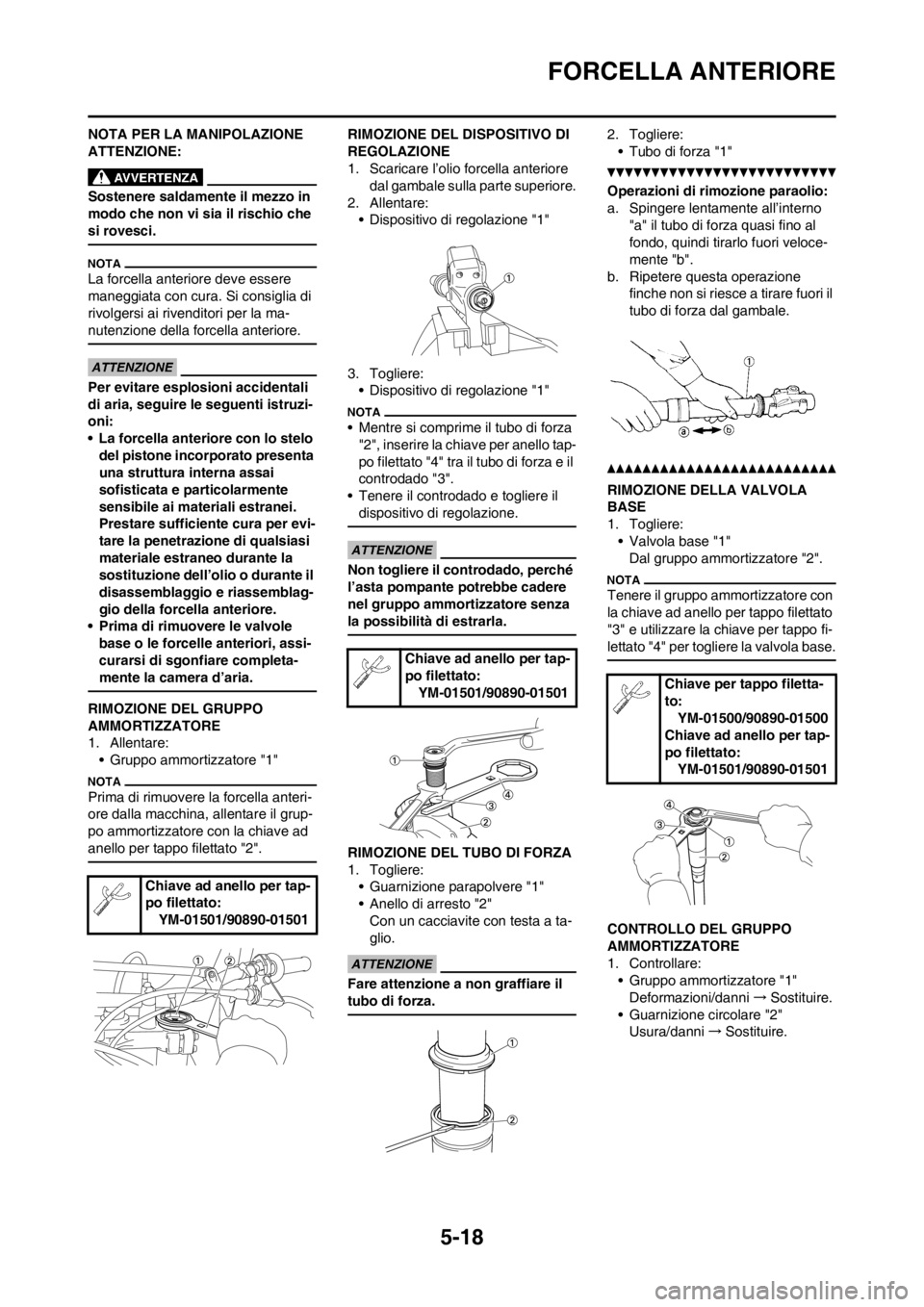 YAMAHA YZ125LC 2012 Manuale duso (in Italian) 5-18
FORCELLA ANTERIORE
NOTA PER LA MANIPOLAZIONE
ATTENZIONE:
Sostenere saldamente il mezzo in
modo che non vi sia il rischio che
si rovesci.
La forcella anteriore deve essere
maneggiata con cura. YAMAHA YZ125LC 2012 Manuale duso (in Italian) 5-18
FORCELLA ANTERIORE
NOTA PER LA MANIPOLAZIONE
ATTENZIONE:
Sostenere saldamente il mezzo in
modo che non vi sia il rischio che
si rovesci.
La forcella anteriore deve essere
maneggiata con cura.