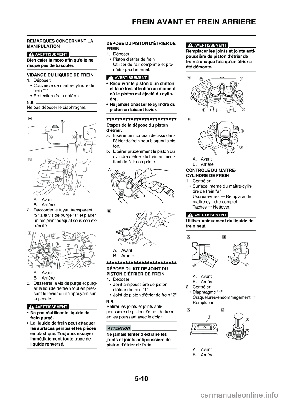 YAMAHA YZ125LC 2011 Notices Demploi (in French) 5-10
FREIN AVANT ET FREIN ARRIERE
REMARQUES CONCERNANT LA
MANIPULATION
Bien caler la moto afin qu’elle ne
risque pas de basculer.
VIDANGE DU LIQUIDE DE FREIN
1. Déposer:
• Couvercle de maître- YAMAHA YZ125LC 2011 Notices Demploi (in French) 5-10
FREIN AVANT ET FREIN ARRIERE
REMARQUES CONCERNANT LA
MANIPULATION
Bien caler la moto afin qu’elle ne
risque pas de basculer.
VIDANGE DU LIQUIDE DE FREIN
1. Déposer:
• Couvercle de maître-