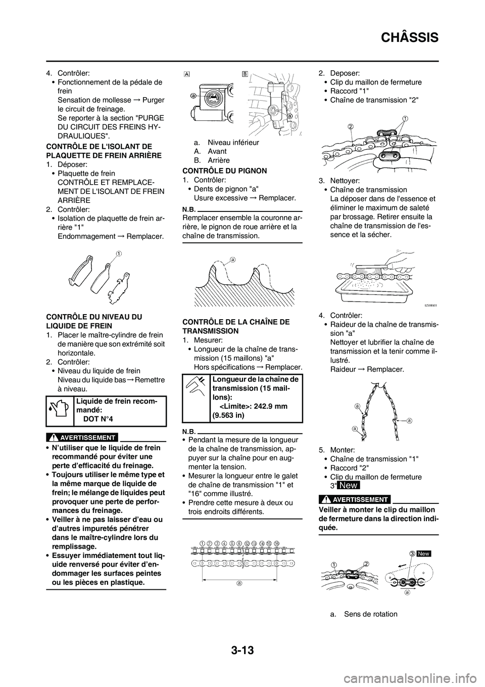 YAMAHA YZ125LC 2011 Notices Demploi (in French) 3-13
CHÂSSIS
4. Contrôler:
• Fonctionnement de la pédale de
frein
Sensation de mollesse→Purger
le circuit de freinage.
Se reporter à la section "PURGE
DU CIRCUIT DES FREINS HY-
DRAULIQUES". YAMAHA YZ125LC 2011 Notices Demploi (in French) 3-13
CHÂSSIS
4. Contrôler:
• Fonctionnement de la pédale de
frein
Sensation de mollesse→Purger
le circuit de freinage.
Se reporter à la section "PURGE
DU CIRCUIT DES FREINS HY-
DRAULIQUES".