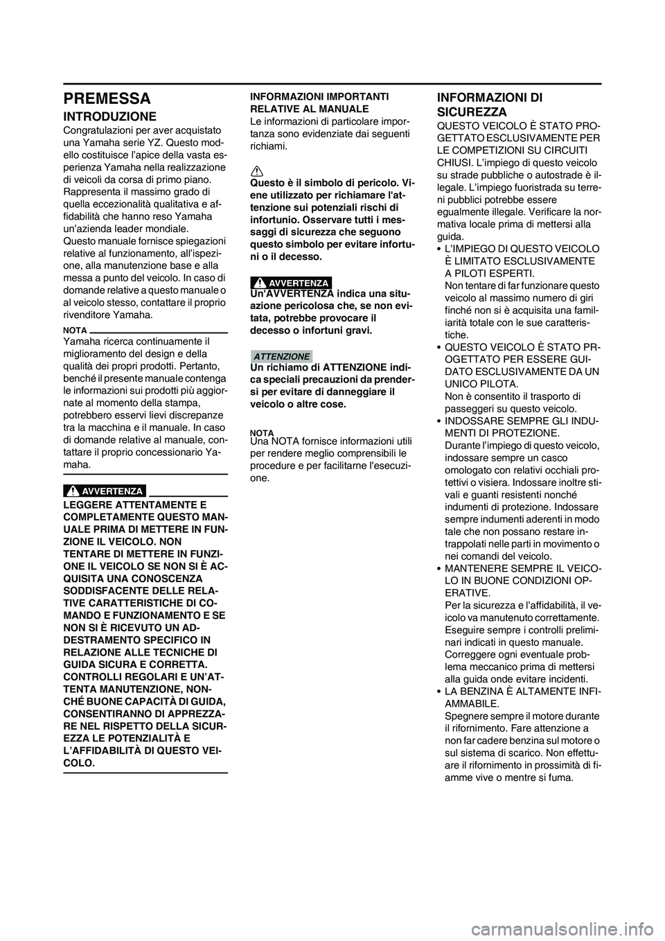 YAMAHA YZ125LC 2011 Manuale duso (in Italian) PREMESSA
INTRODUZIONE
Congratulazioni per aver acquistato
una Yamaha serie YZ. Questo mod-
ello costituisce l’apice della vasta es-
perienza Yamaha nella realizzazione
di veicoli da corsa di primo YAMAHA YZ125LC 2011 Manuale duso (in Italian) PREMESSA
INTRODUZIONE
Congratulazioni per aver acquistato
una Yamaha serie YZ. Questo mod-
ello costituisce l’apice della vasta es-
perienza Yamaha nella realizzazione
di veicoli da corsa di primo