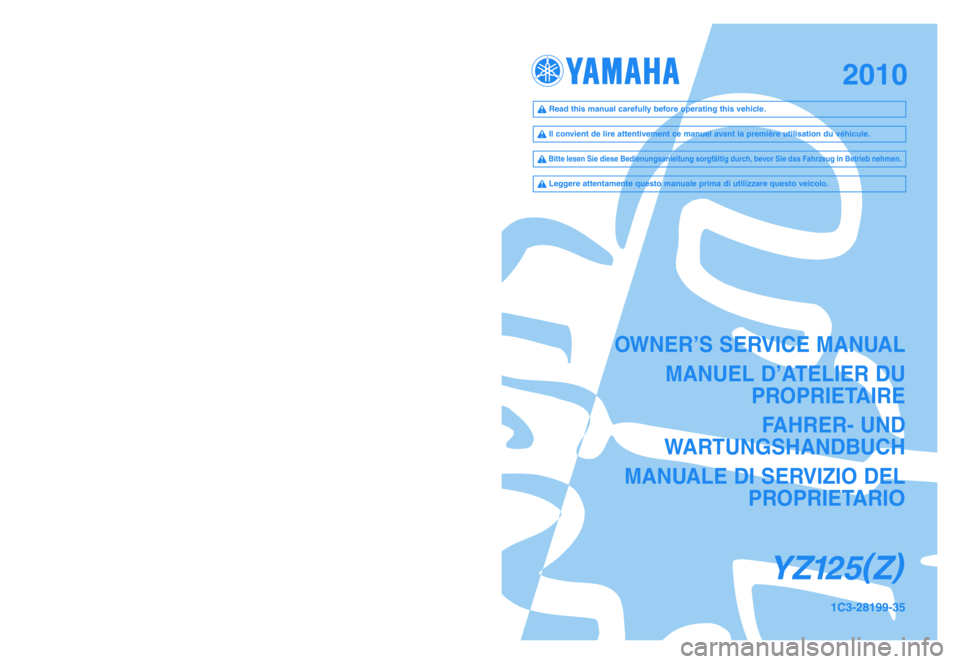 YAMAHA YZ125LC 2010 Owners Manual OWNER’S SERVICE MANUAL
MANUEL D’ATELIER DU
PROPRIETAIRE
FAHRER- UND
WARTUNGSHANDBUCH
MANUALE DI SERVIZIO DEL
PROPRIETARI
O
YZ125(
Z)
1C3-28199-35PRINTED IN JAPAN
2009.6—0.5 ×1!(E, F, G, H)
Y YAMAHA YZ125LC 2010 Owners Manual OWNER’S SERVICE MANUAL
MANUEL D’ATELIER DU
PROPRIETAIRE
FAHRER- UND
WARTUNGSHANDBUCH
MANUALE DI SERVIZIO DEL
PROPRIETARI
O
YZ125(
Z)
1C3-28199-35PRINTED IN JAPAN
2009.6—0.5 ×1!(E, F, G, H)
Y