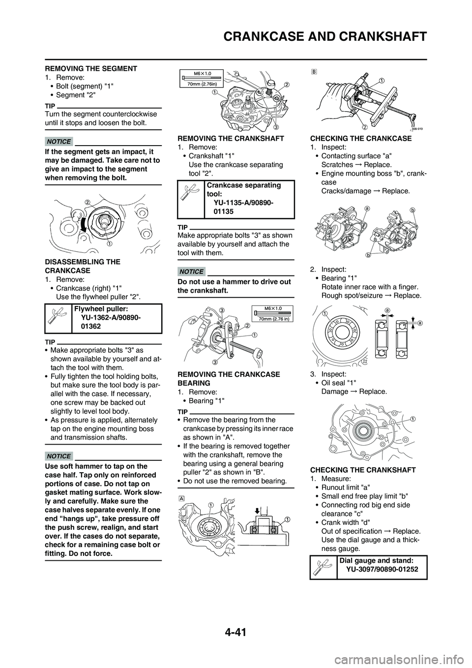 YAMAHA YZ125LC 2010 Owners Manual 4-41
CRANKCASE AND CRANKSHAFT
REMOVING THE SEGMENT
1. Remove:
• Bolt (segment) "1"
• Segment "2"
Turn the segment counterclockwise
until it stops and loosen the bolt.
If the segment gets an impac YAMAHA YZ125LC 2010 Owners Manual 4-41
CRANKCASE AND CRANKSHAFT
REMOVING THE SEGMENT
1. Remove:
• Bolt (segment) "1"
• Segment "2"
Turn the segment counterclockwise
until it stops and loosen the bolt.
If the segment gets an impac