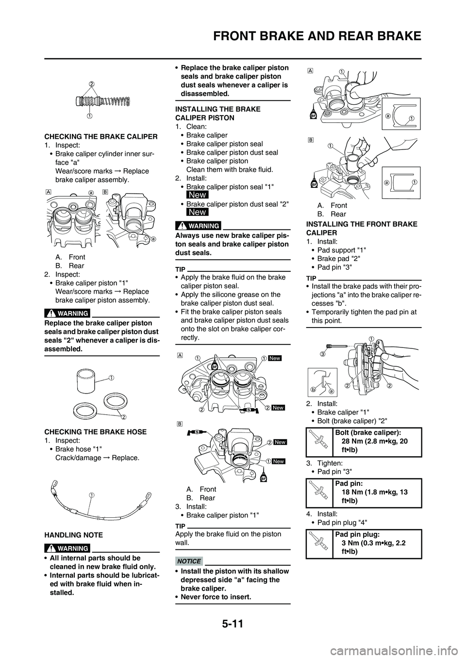 YAMAHA YZ125LC 2010 Owners Manual 5-11
FRONT BRAKE AND REAR BRAKE
CHECKING THE BRAKE CALIPER
1. Inspect:
• Brake caliper cylinder inner sur-
face "a"
Wear/score marks→Replace
brake caliper assembly.
A. Front
B. Rear
2. Inspect:
â YAMAHA YZ125LC 2010 Owners Manual 5-11
FRONT BRAKE AND REAR BRAKE
CHECKING THE BRAKE CALIPER
1. Inspect:
• Brake caliper cylinder inner sur-
face "a"
Wear/score marks→Replace
brake caliper assembly.
A. Front
B. Rear
2. Inspect:
â