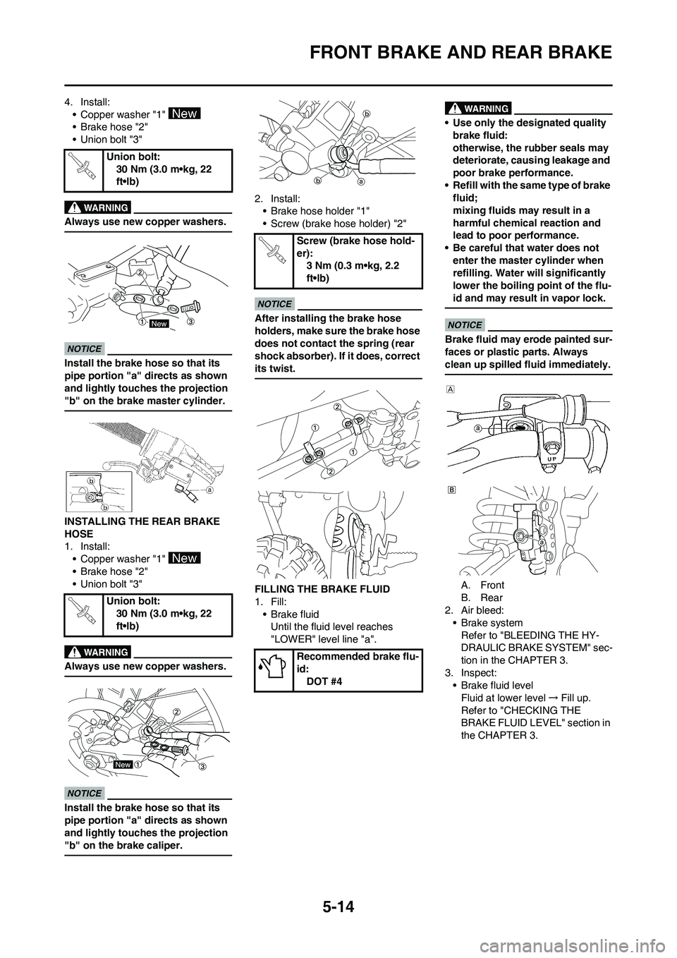 YAMAHA YZ125LC 2010 Owners Manual 5-14
FRONT BRAKE AND REAR BRAKE
4. Install:
• Copper washer "1"
• Brake hose "2"
• Union bolt "3"
Always use new copper washers.
Install the brake hose so that its
pipe portion "a" directs as YAMAHA YZ125LC 2010 Owners Manual 5-14
FRONT BRAKE AND REAR BRAKE
4. Install:
• Copper washer "1"
• Brake hose "2"
• Union bolt "3"
Always use new copper washers.
Install the brake hose so that its
pipe portion "a" directs as