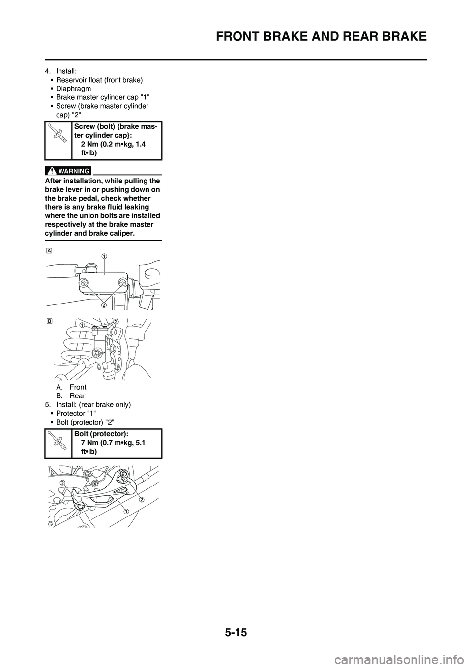 YAMAHA YZ125LC 2010  Owners Manual 5-15
FRONT BRAKE AND REAR BRAKE
4. Install:
• Reservoir float (front brake)
• Diaphragm
• Brake master cylinder cap "1"
• Screw (brake master cylinder 
cap) "2"
After installation, while pulli