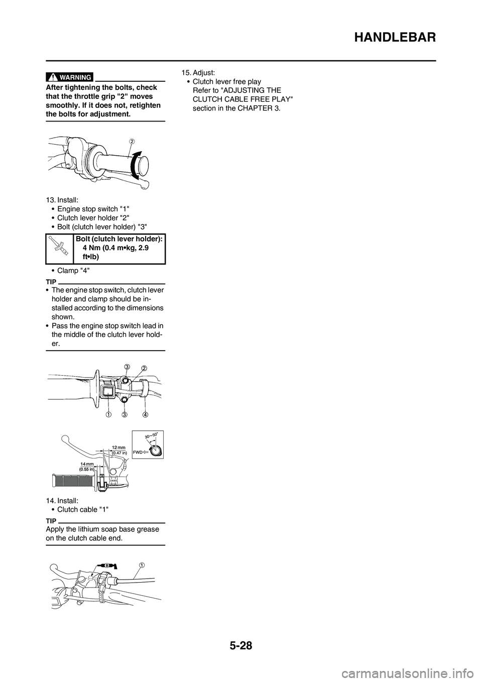 YAMAHA YZ125LC 2010  Owners Manual 5-28
HANDLEBAR
After tightening the bolts, check 
that the throttle grip "2" moves 
smoothly. If it does not, retighten 
the bolts for adjustment.
13. Install:
• Engine stop switch "1"
• Clutch le