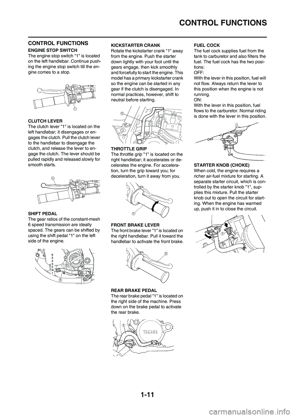 YAMAHA YZ125LC 2010 Owners Manual 1-11
CONTROL FUNCTIONS
CONTROL FUNCTIONS
ENGINE STOP SWITCH
The engine stop switch "1" is located 
on the left handlebar. Continue push-
ing the engine stop switch till the en-
gine comes to a stop.
C
