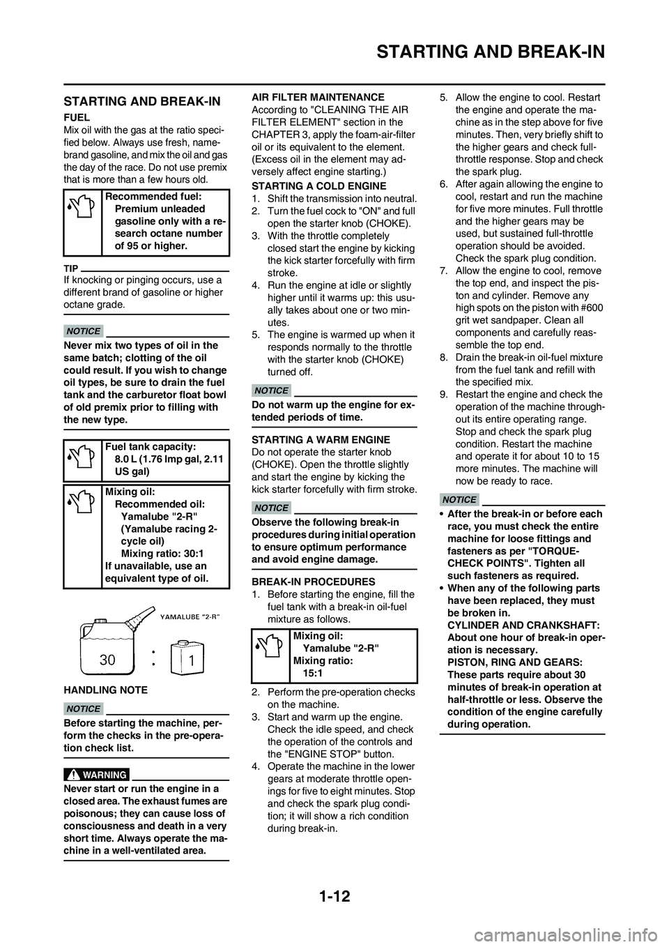 YAMAHA YZ125LC 2010 Owners Manual 1-12
STARTING AND BREAK-IN
STARTING AND BREAK-IN
FUEL
Mix oil with the gas at the ratio speci-
fied below. Always use fresh, name-
brand gasoline, and mix the oil and gas 
the day of the race. Do not 