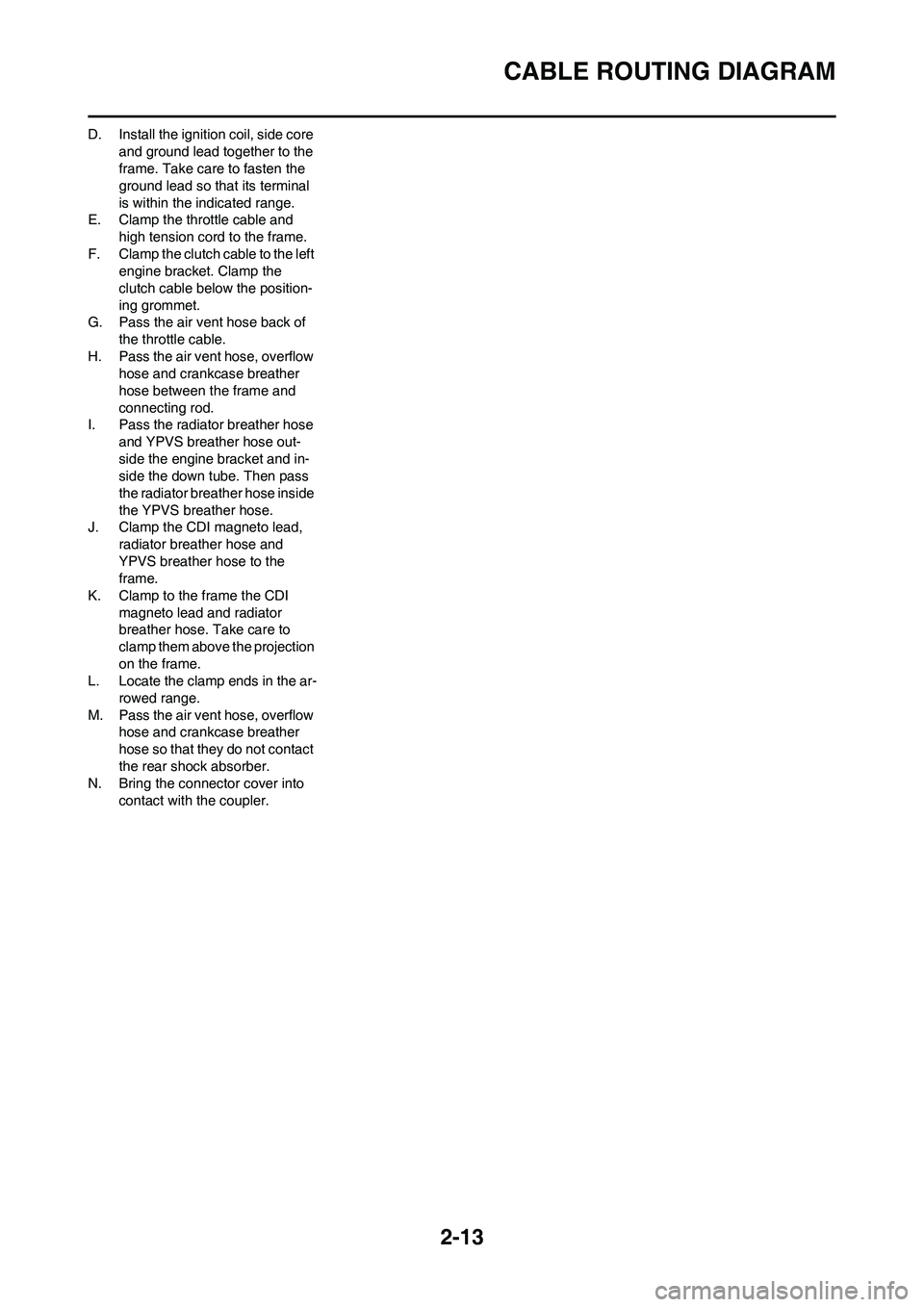 YAMAHA YZ125LC 2010 Owners Guide 2-13
CABLE ROUTING DIAGRAM
D. Install the ignition coil, side core
and ground lead together to the
frame. Take care to fasten the
ground lead so that its terminal
is within the indicated range.
E. YAMAHA YZ125LC 2010 Owners Guide 2-13
CABLE ROUTING DIAGRAM
D. Install the ignition coil, side core
and ground lead together to the
frame. Take care to fasten the
ground lead so that its terminal
is within the indicated range.
E.