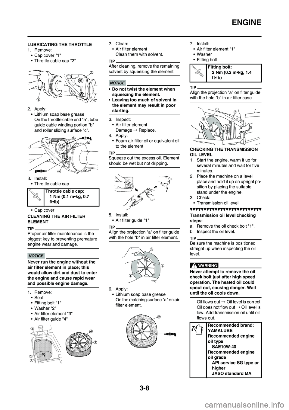 YAMAHA YZ125LC 2010 Service Manual 3-8
ENGINE
LUBRICATING THE THROTTLE
1. Remove:
• Cap cover "1"
• Throttle cable cap "2"
2. Apply:
• Lithium soap base grease
On the throttle cable end "a", tube
guide cable winding portion "b" YAMAHA YZ125LC 2010 Service Manual 3-8
ENGINE
LUBRICATING THE THROTTLE
1. Remove:
• Cap cover "1"
• Throttle cable cap "2"
2. Apply:
• Lithium soap base grease
On the throttle cable end "a", tube
guide cable winding portion "b"