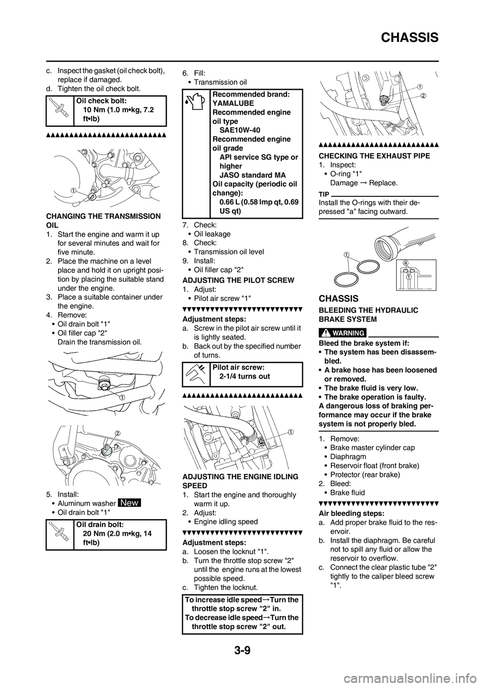 YAMAHA YZ125LC 2010 Service Manual 3-9
CHASSIS
c. Inspect the gasket (oil check bolt),
replace if damaged.
d. Tighten the oil check bolt.
CHANGING THE TRANSMISSION
OIL
1. Start the engine and warm it up
for several minutes and wait YAMAHA YZ125LC 2010 Service Manual 3-9
CHASSIS
c. Inspect the gasket (oil check bolt),
replace if damaged.
d. Tighten the oil check bolt.
CHANGING THE TRANSMISSION
OIL
1. Start the engine and warm it up
for several minutes and wait