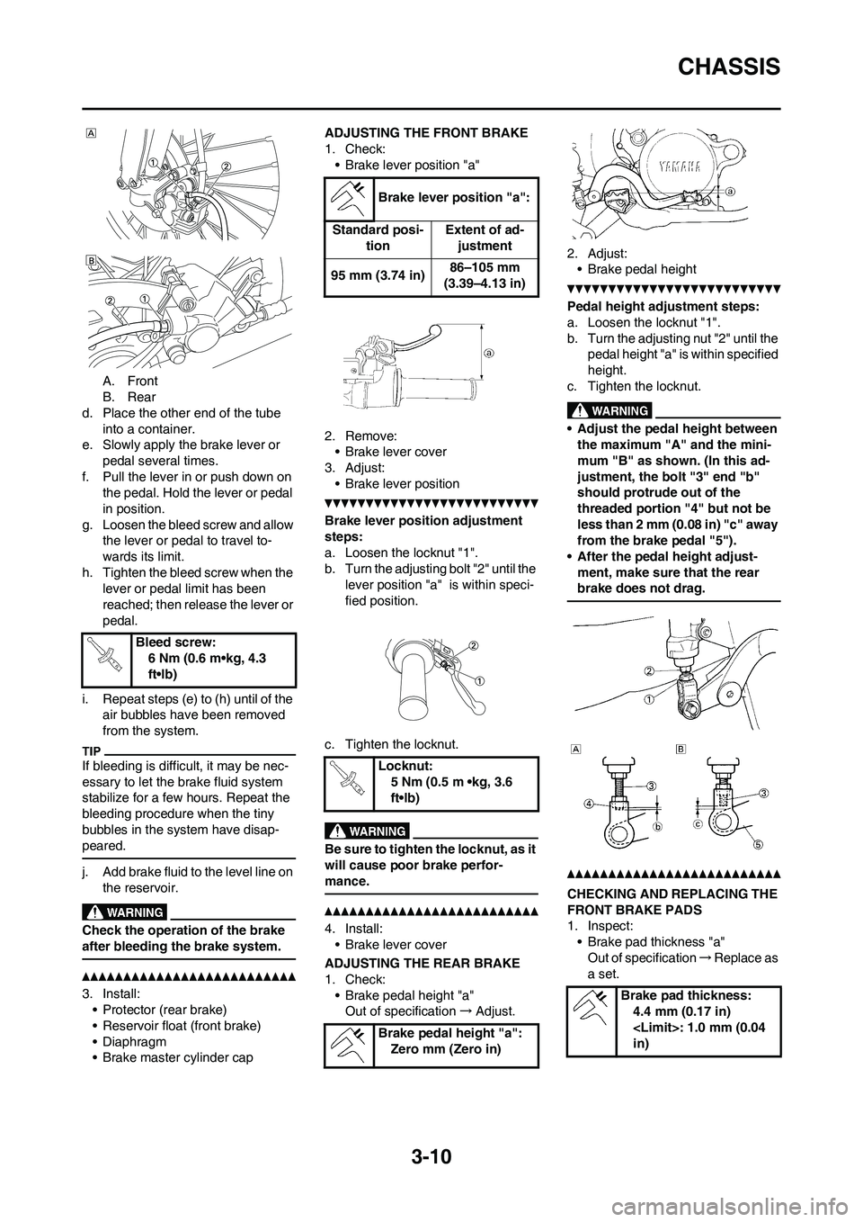 YAMAHA YZ125LC 2010 Workshop Manual 3-10
CHASSIS
A. Front
B. Rear
d. Place the other end of the tube 
into a container.
e. Slowly apply the brake lever or 
pedal several times.
f. Pull the lever in or push down on 
the pedal. Hold the l