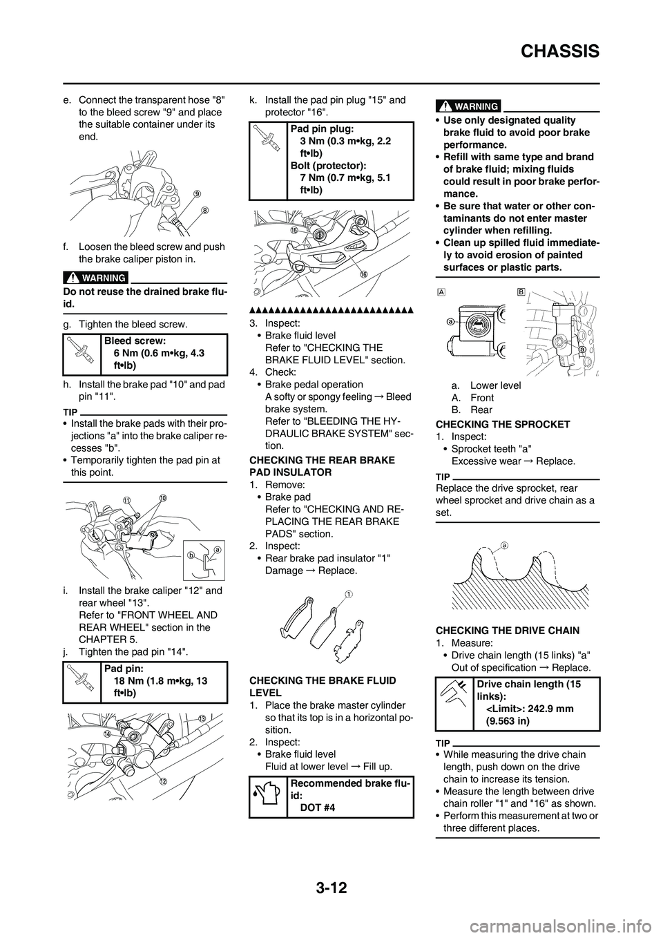YAMAHA YZ125LC 2010 Workshop Manual 3-12
CHASSIS
e. Connect the transparent hose "8" 
to the bleed screw "9" and place 
the suitable container under its 
end.
f. Loosen the bleed screw and push 
the brake caliper piston in.
Do not reuse