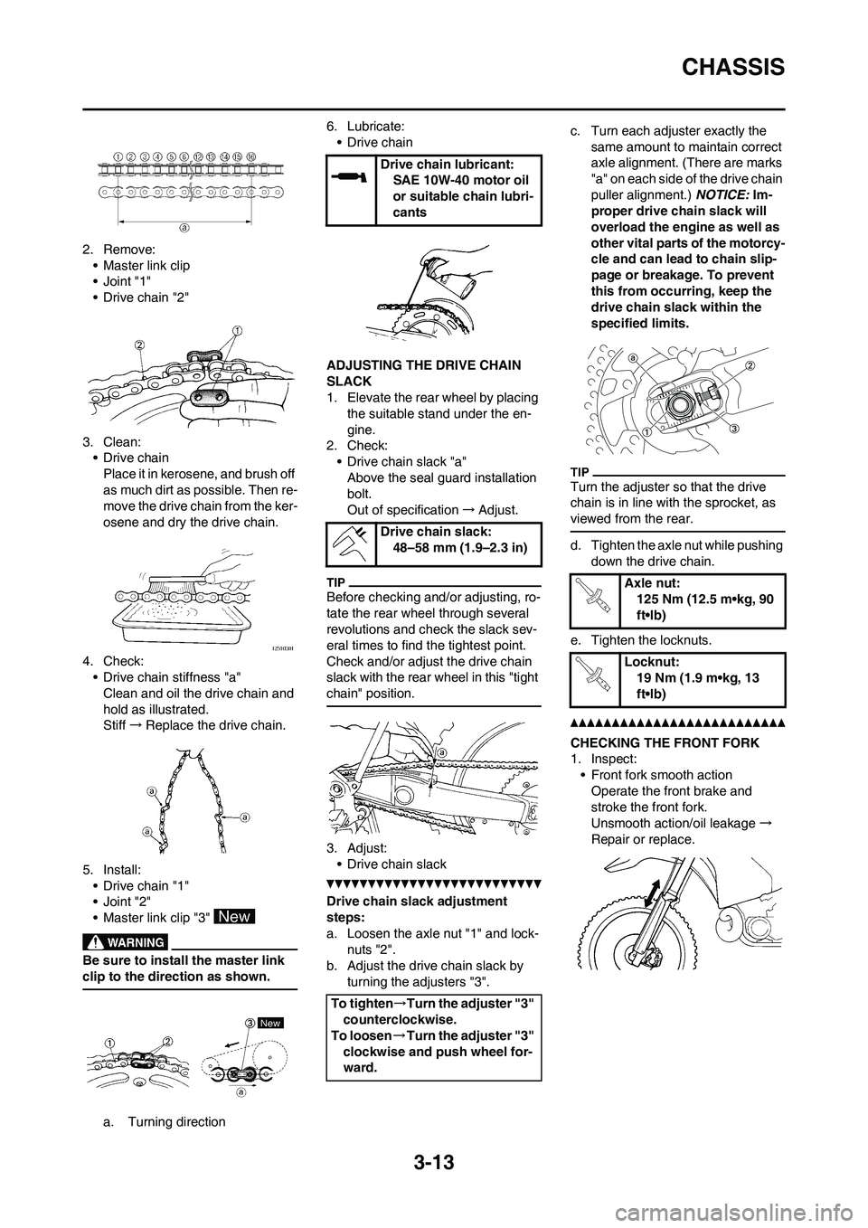 YAMAHA YZ125LC 2010  Owners Manual 3-13
CHASSIS
2. Remove:
• Master link clip
•Joint "1"
• Drive chain "2"
3. Clean:
• Drive chain
Place it in kerosene, and brush off 
as much dirt as possible. Then re-
move the drive chain fro