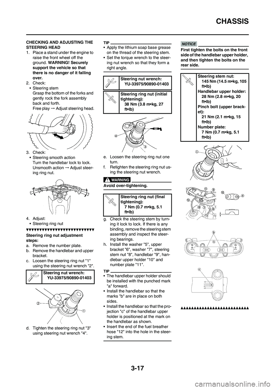 YAMAHA YZ125LC 2010 Workshop Manual 3-17
CHASSIS
CHECKING AND ADJUSTING THE 
STEERING HEAD
1. Place a stand under the engine to 
raise the front wheel off the 
ground. WARNING! Securely 
support the vehicle so that 
there is no danger o