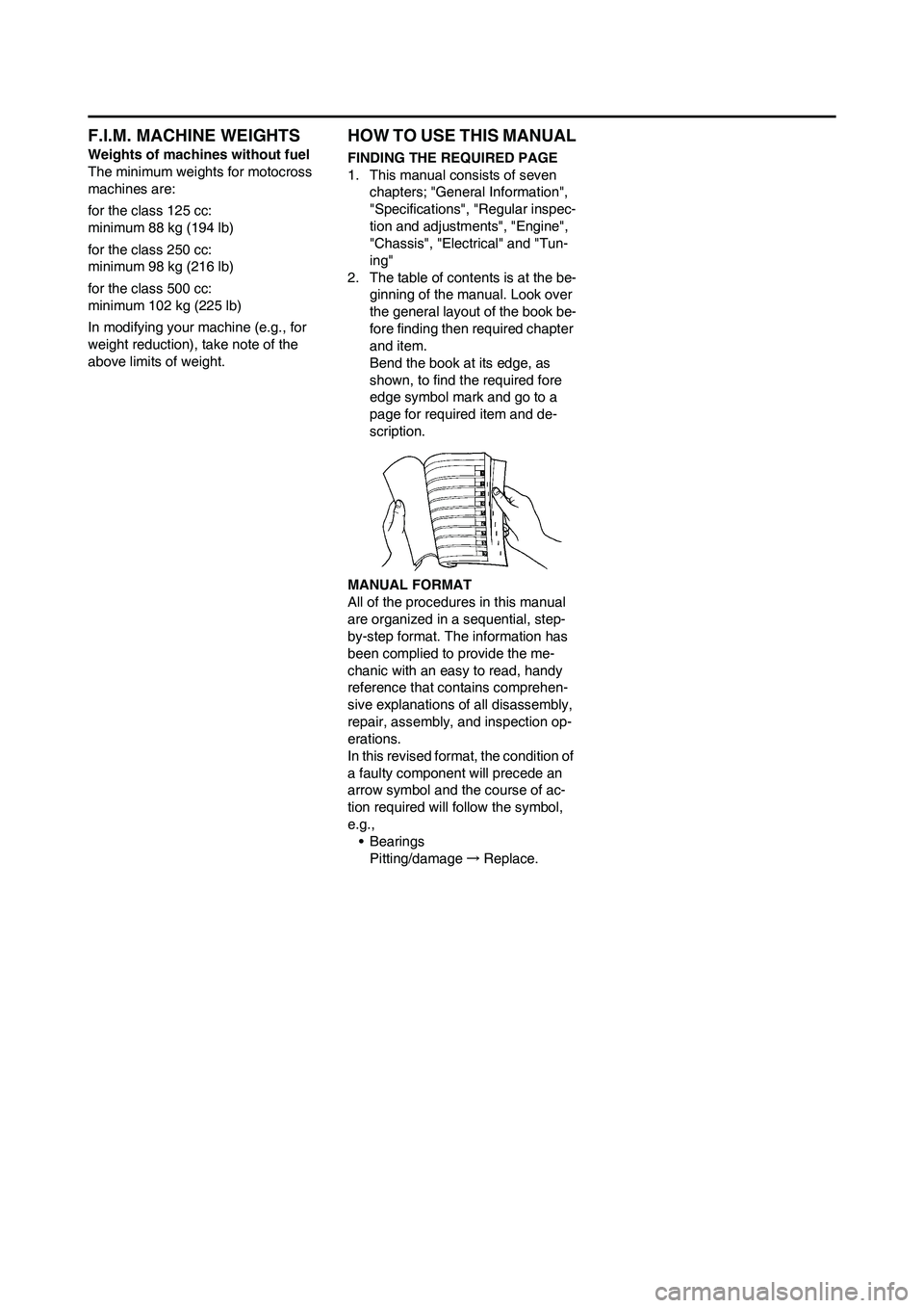 YAMAHA YZ125LC 2010  Owners Manual F.I.M. MACHINE WEIGHTS
Weights of machines without fuel
The minimum weights for motocross 
machines are:
for the class 125 cc:
minimum 88 kg (194 lb)
for the class 250 cc:
minimum 98 kg (216 lb)
for t