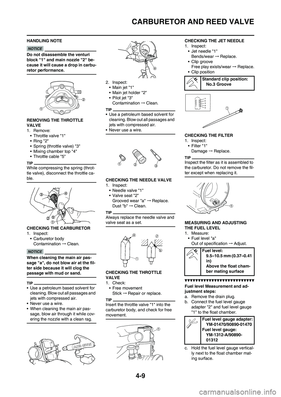 YAMAHA YZ125LC 2010 Repair Manual 4-9
CARBURETOR AND REED VALVE
HANDLING NOTE
Do not disassemble the venturi 
block "1" and main nozzle "2" be-
cause it will cause a drop in carbu-
retor performance.
REMOVING THE THROTTLE 
VALVE
1. Re