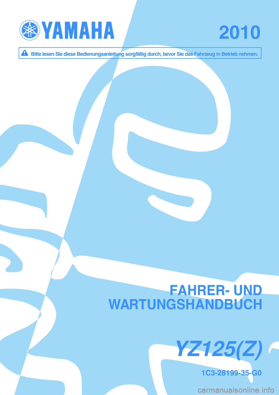 YAMAHA YZ125LC 2010  Betriebsanleitungen (in German) YZ125(Z )Y Z125(Z )
20102010
B it te  le se n  S ie  d ie s e B ed ie n un gsan le it u n g s o rg fä lt ig  d urc h , b evo r S ie  d as F ah rz e u g in  B etr ie b  n eh m en .B it te  le se n  S 