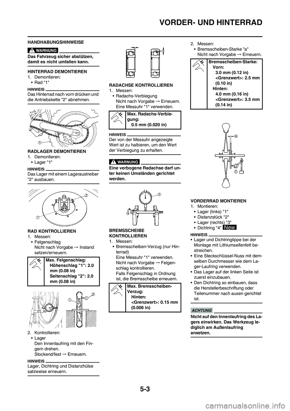 YAMAHA YZ125LC 2010 Betriebsanleitungen (in German) 5-3
VORDER- UND HINTERRAD
HANDHABUNGSHINWEISE
Das Fahrzeug sicher abstützen,
damit es nicht umfallen kann.
HINTERRAD DEMONTIEREN
1. Demontieren:
•Rad "1"
Das Hinterrad nach vorn drücken und
die YAMAHA YZ125LC 2010 Betriebsanleitungen (in German) 5-3
VORDER- UND HINTERRAD
HANDHABUNGSHINWEISE
Das Fahrzeug sicher abstützen,
damit es nicht umfallen kann.
HINTERRAD DEMONTIEREN
1. Demontieren:
•Rad "1"
Das Hinterrad nach vorn drücken und
die