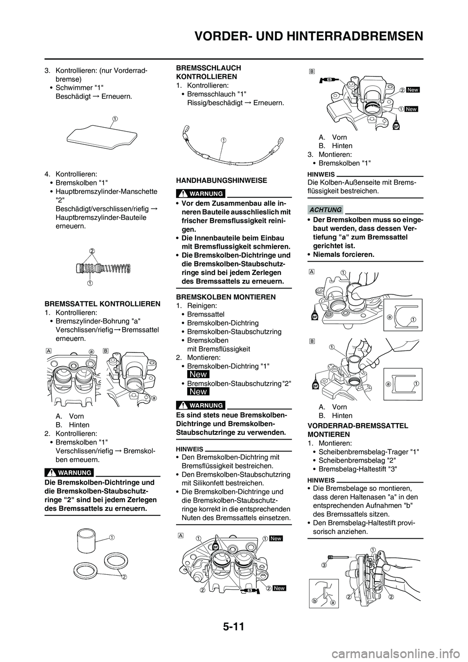 YAMAHA YZ125LC 2010 Betriebsanleitungen (in German) 5-11
VORDER- UND HINTERRADBREMSEN
3. Kontrollieren: (nur Vorderrad-
bremse)
• Schwimmer "1"
Beschädigt→Erneuern.
4. Kontrollieren:
• Bremskolben "1"
• Hauptbremszylinder-Manschette
"2"
Besch YAMAHA YZ125LC 2010 Betriebsanleitungen (in German) 5-11
VORDER- UND HINTERRADBREMSEN
3. Kontrollieren: (nur Vorderrad-
bremse)
• Schwimmer "1"
Beschädigt→Erneuern.
4. Kontrollieren:
• Bremskolben "1"
• Hauptbremszylinder-Manschette
"2"
Besch