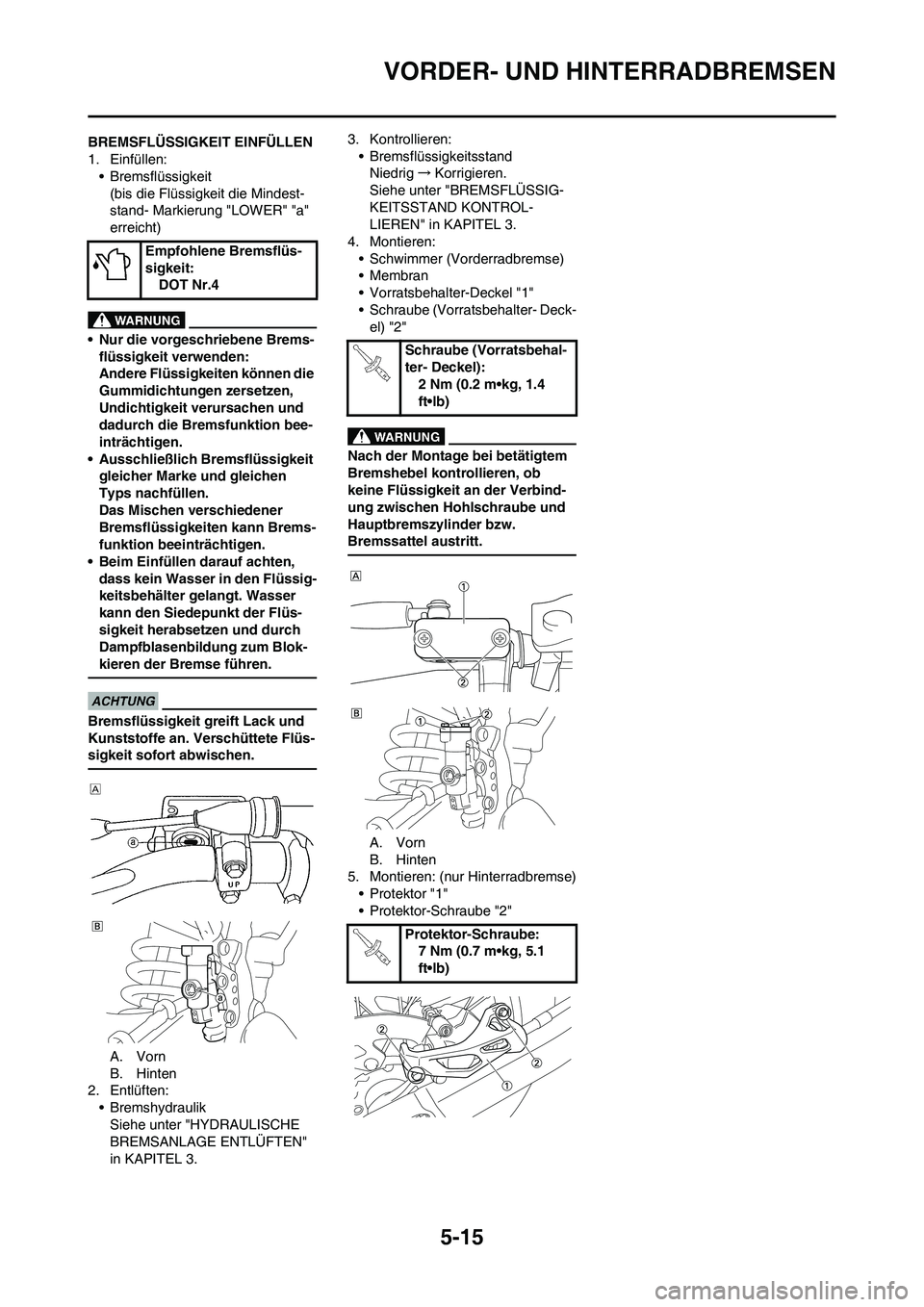 YAMAHA YZ125LC 2010 Betriebsanleitungen (in German) 5-15
VORDER- UND HINTERRADBREMSEN
BREMSFLÜSSIGKEIT EINFÜLLEN
1. Einfüllen:
• Bremsflüssigkeit
(bis die Flüssigkeit die Mindest-
stand- Markierung "LOWER" "a"
erreicht)
• Nur die vorgeschrieb YAMAHA YZ125LC 2010 Betriebsanleitungen (in German) 5-15
VORDER- UND HINTERRADBREMSEN
BREMSFLÜSSIGKEIT EINFÜLLEN
1. Einfüllen:
• Bremsflüssigkeit
(bis die Flüssigkeit die Mindest-
stand- Markierung "LOWER" "a"
erreicht)
• Nur die vorgeschrieb