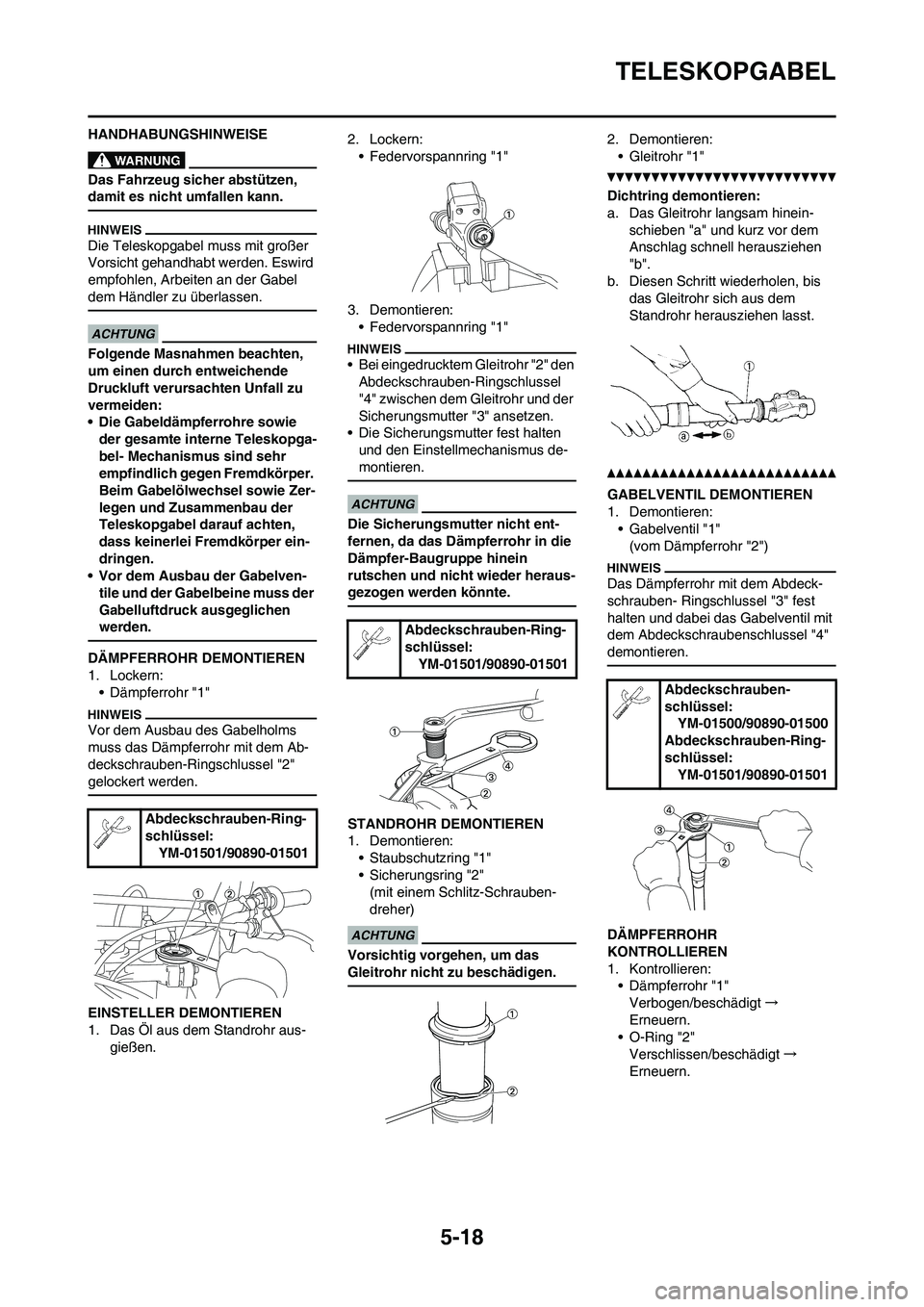YAMAHA YZ125LC 2010 Betriebsanleitungen (in German) 5-18
TELESKOPGABEL
HANDHABUNGSHINWEISE
Das Fahrzeug sicher abstützen,
damit es nicht umfallen kann.
Die Teleskopgabel muss mit großer
Vorsicht gehandhabt werden. Eswird
empfohlen, Arbeiten an der YAMAHA YZ125LC 2010 Betriebsanleitungen (in German) 5-18
TELESKOPGABEL
HANDHABUNGSHINWEISE
Das Fahrzeug sicher abstützen,
damit es nicht umfallen kann.
Die Teleskopgabel muss mit großer
Vorsicht gehandhabt werden. Eswird
empfohlen, Arbeiten an der