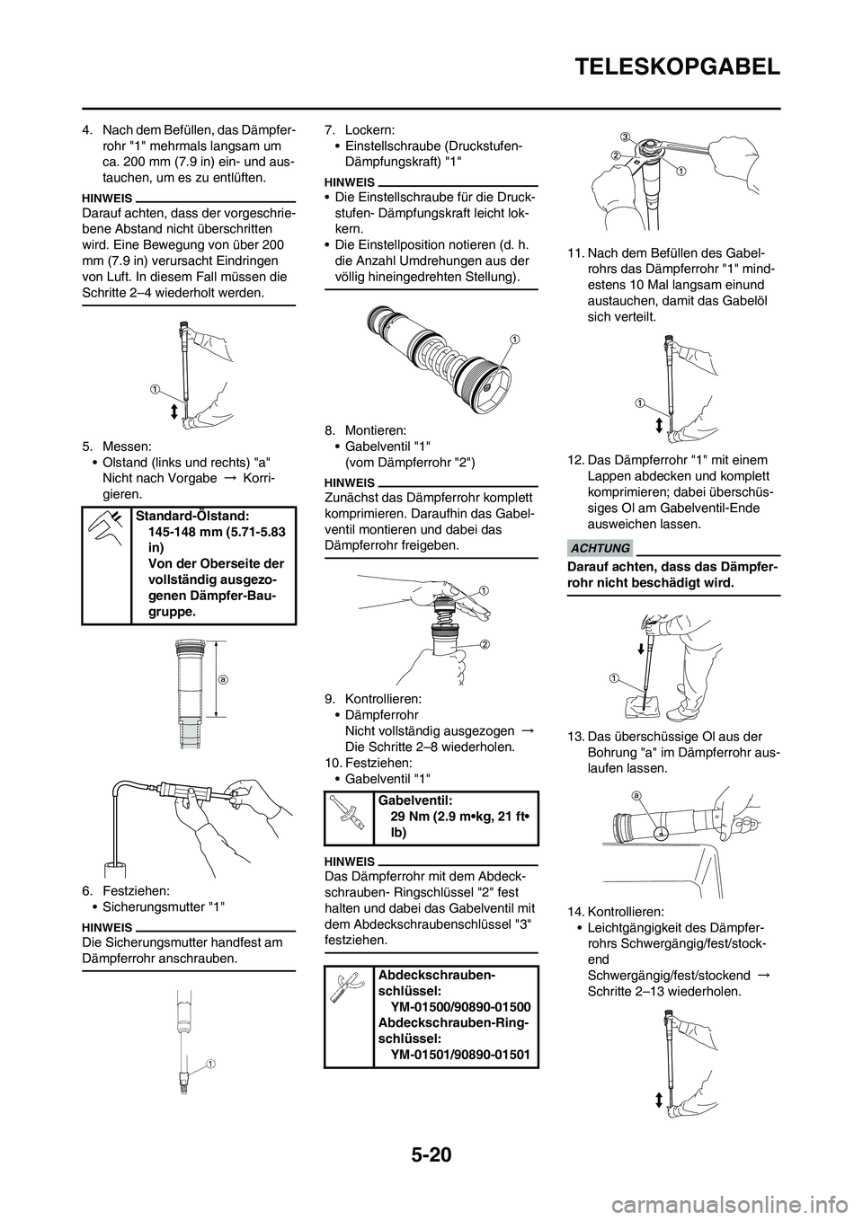 YAMAHA YZ125LC 2010 Betriebsanleitungen (in German) 5-20
TELESKOPGABEL
4. Nach dem Befüllen, das Dämpfer-
rohr "1" mehrmals langsam um
ca. 200 mm (7.9 in) ein- und aus-
tauchen, um es zu entlüften.
Darauf achten, dass der vorgeschrie-
bene Abstand YAMAHA YZ125LC 2010 Betriebsanleitungen (in German) 5-20
TELESKOPGABEL
4. Nach dem Befüllen, das Dämpfer-
rohr "1" mehrmals langsam um
ca. 200 mm (7.9 in) ein- und aus-
tauchen, um es zu entlüften.
Darauf achten, dass der vorgeschrie-
bene Abstand