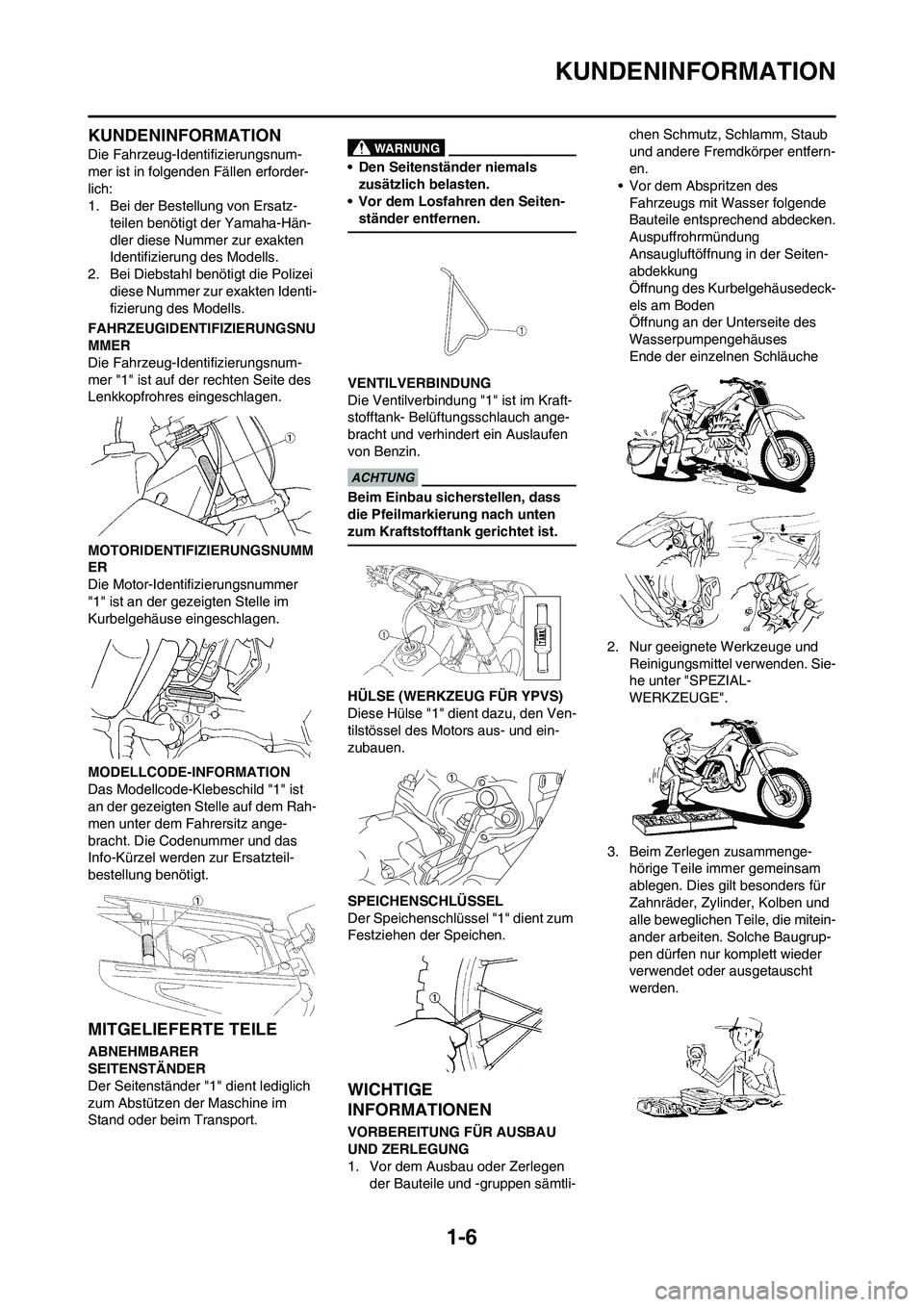 YAMAHA YZ125LC 2010  Betriebsanleitungen (in German) 1-6
KUNDENINFORMATION
KUNDENINFORMATION
Die Fahrzeug-Identifizierungsnum-
mer ist in folgenden Fällen erforder-
lich:
1. Bei der Bestellung von Ersatz-
teilen benötigt der Yamaha-Hän-
dler diese Nu