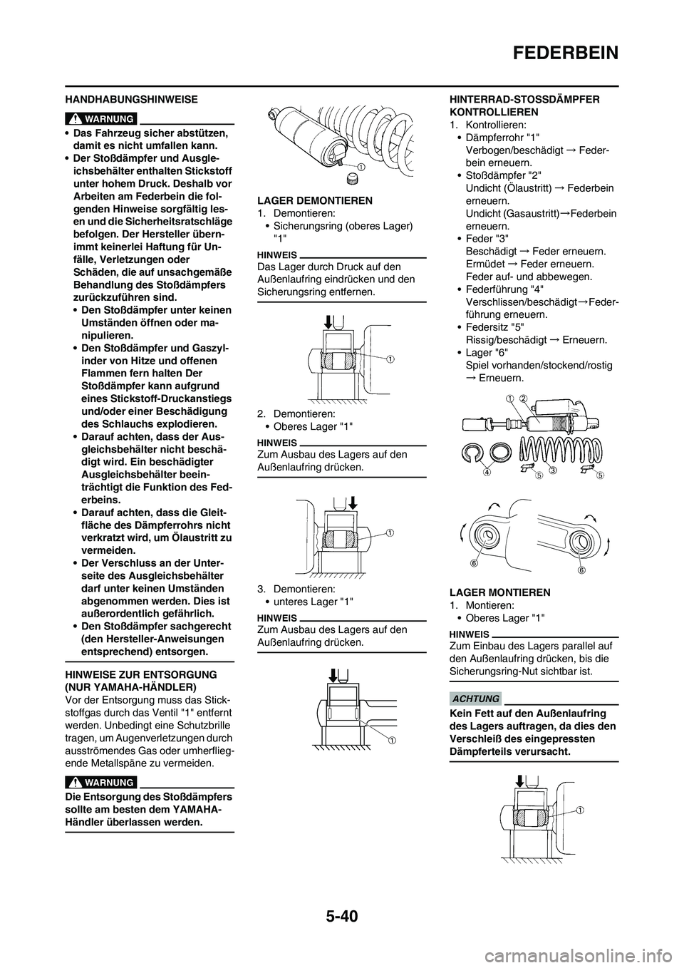 YAMAHA YZ125LC 2010 Betriebsanleitungen (in German) 5-40
FEDERBEIN
HANDHABUNGSHINWEISE
• Das Fahrzeug sicher abstützen,
damit es nicht umfallen kann.
• Der Stoßdämpfer und Ausgle-
ichsbehälter enthalten Stickstoff
unter hohem Druck. Deshalb v YAMAHA YZ125LC 2010 Betriebsanleitungen (in German) 5-40
FEDERBEIN
HANDHABUNGSHINWEISE
• Das Fahrzeug sicher abstützen,
damit es nicht umfallen kann.
• Der Stoßdämpfer und Ausgle-
ichsbehälter enthalten Stickstoff
unter hohem Druck. Deshalb v