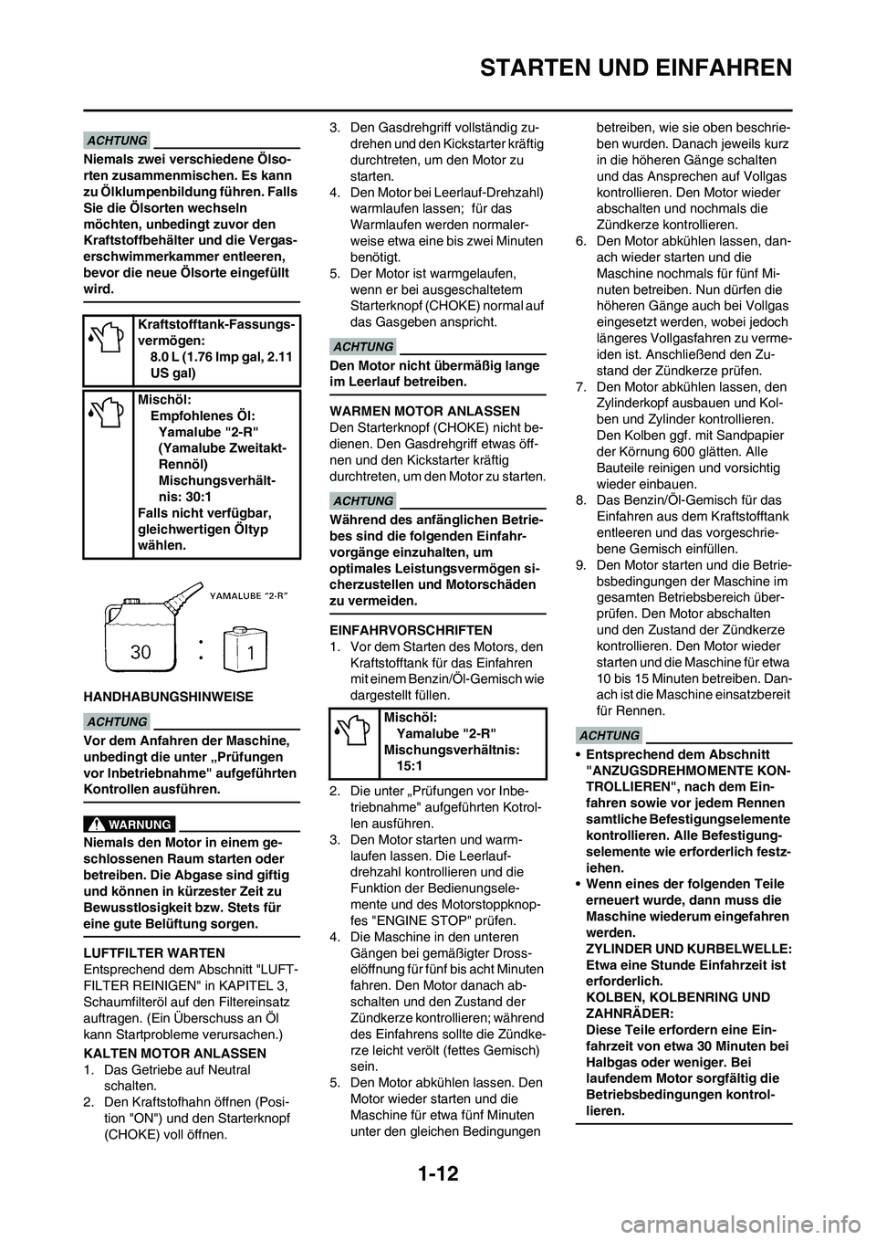 YAMAHA YZ125LC 2010  Betriebsanleitungen (in German) 1-12
STARTEN UND EINFAHREN
Niemals zwei verschiedene Ölso-
rten zusammenmischen. Es kann 
zu Ölklumpenbildung führen. Falls 
Sie die Ölsorten wechseln 
möchten, unbedingt zuvor den 
Kraftstoffbeh
