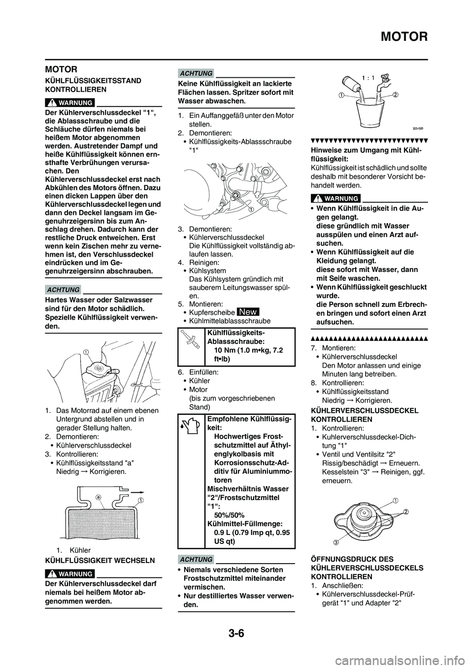 YAMAHA YZ125LC 2010 Betriebsanleitungen (in German) 3-6
MOTOR
MOTOR
KÜHLFLÜSSIGKEITSSTAND
KONTROLLIEREN
Der Kühlerverschlussdeckel "1",
die Ablassschraube und die
Schläuche dürfen niemals bei
heißem Motor abgenommen
werden. Austretender Damp YAMAHA YZ125LC 2010 Betriebsanleitungen (in German) 3-6
MOTOR
MOTOR
KÜHLFLÜSSIGKEITSSTAND
KONTROLLIEREN
Der Kühlerverschlussdeckel "1",
die Ablassschraube und die
Schläuche dürfen niemals bei
heißem Motor abgenommen
werden. Austretender Damp