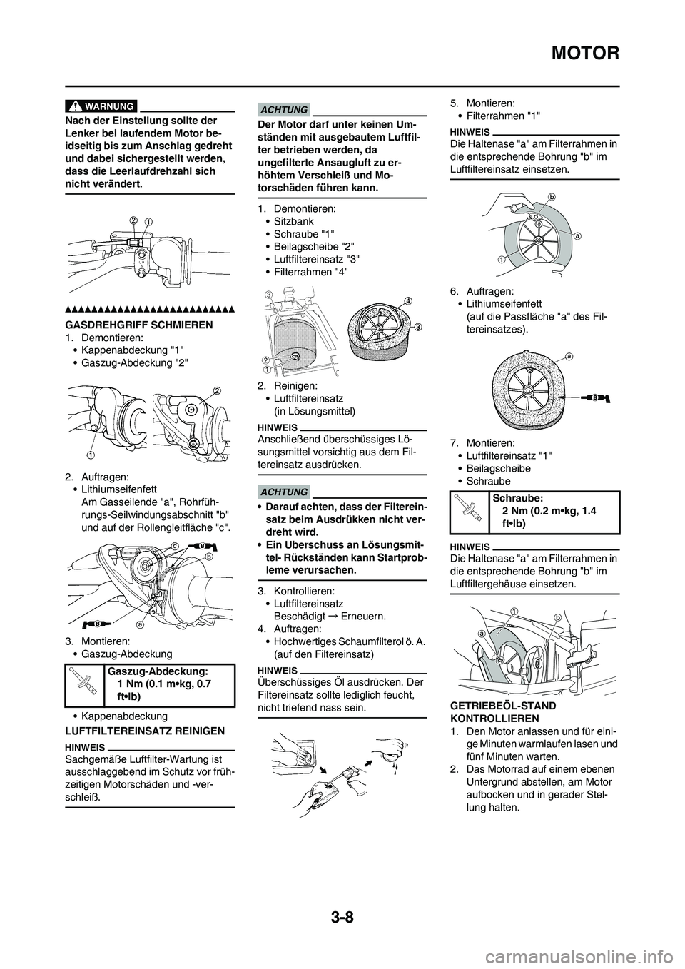 YAMAHA YZ125LC 2010 Betriebsanleitungen (in German) 3-8
MOTOR
Nach der Einstellung sollte der
Lenker bei laufendem Motor be-
idseitig bis zum Anschlag gedreht
und dabei sichergestellt werden,
dass die Leerlaufdrehzahl sich
nicht verändert.
GASDREH YAMAHA YZ125LC 2010 Betriebsanleitungen (in German) 3-8
MOTOR
Nach der Einstellung sollte der
Lenker bei laufendem Motor be-
idseitig bis zum Anschlag gedreht
und dabei sichergestellt werden,
dass die Leerlaufdrehzahl sich
nicht verändert.
GASDREH