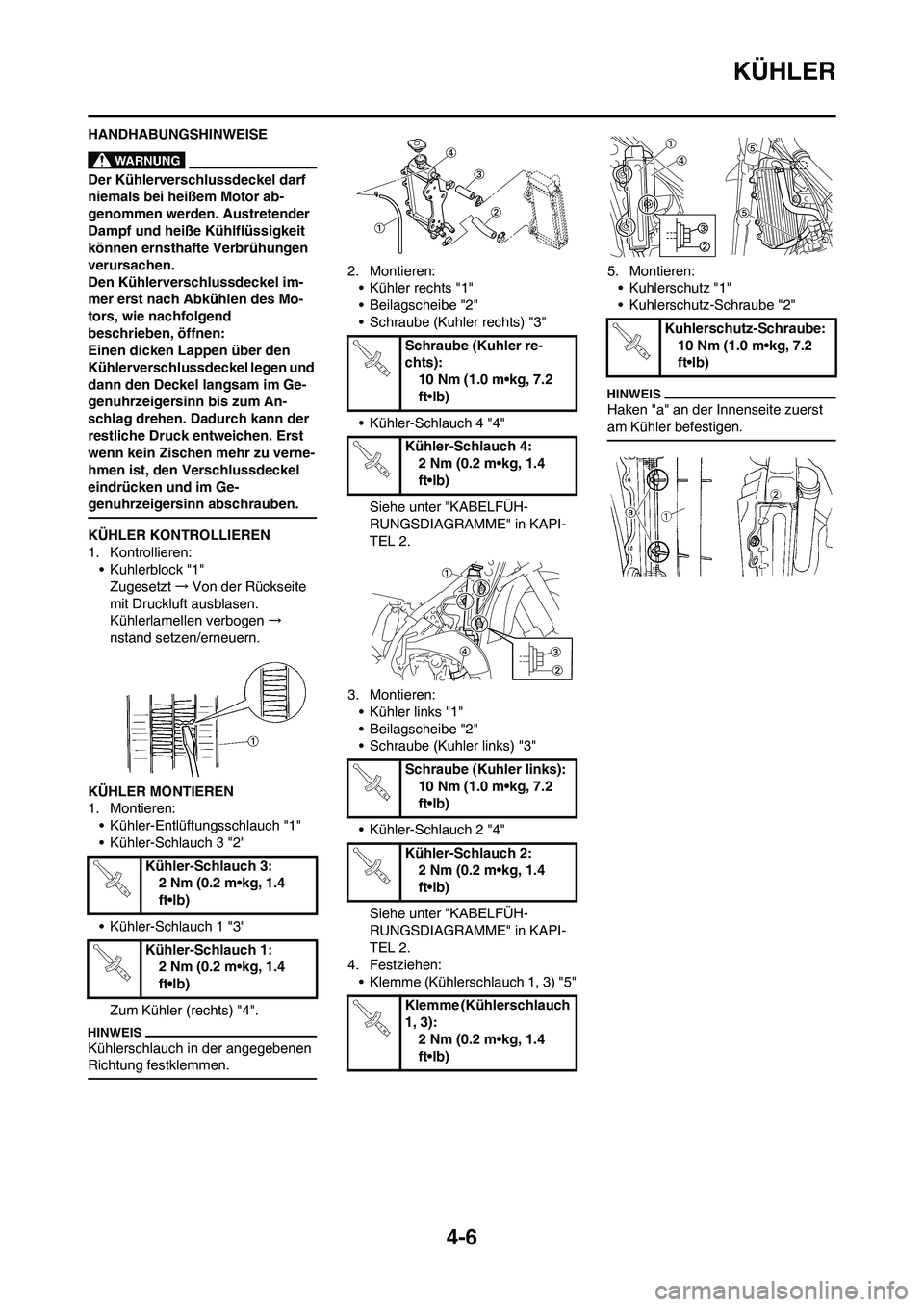 YAMAHA YZ125LC 2010 Betriebsanleitungen (in German) 4-6
KÜHLER
HANDHABUNGSHINWEISE
Der Kühlerverschlussdeckel darf
niemals bei heißem Motor ab-
genommen werden. Austretender
Dampf und heiße Kühlflüssigkeit
können ernsthafte Verbrühungen
ver YAMAHA YZ125LC 2010 Betriebsanleitungen (in German) 4-6
KÜHLER
HANDHABUNGSHINWEISE
Der Kühlerverschlussdeckel darf
niemals bei heißem Motor ab-
genommen werden. Austretender
Dampf und heiße Kühlflüssigkeit
können ernsthafte Verbrühungen
ver