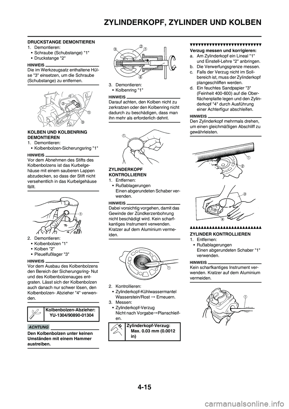 YAMAHA YZ125LC 2010 Betriebsanleitungen (in German) 4-15
ZYLINDERKOPF, ZYLINDER UND KOLBEN
DRUCKSTANGE DEMONTIEREN
1. Demontieren:
• Schraube (Schubstange) "1"
• Druckstange "2"
Die im Werkzeugsatz enthaltene Hül-
se "3" einsetzen, um die Schraube YAMAHA YZ125LC 2010 Betriebsanleitungen (in German) 4-15
ZYLINDERKOPF, ZYLINDER UND KOLBEN
DRUCKSTANGE DEMONTIEREN
1. Demontieren:
• Schraube (Schubstange) "1"
• Druckstange "2"
Die im Werkzeugsatz enthaltene Hül-
se "3" einsetzen, um die Schraube