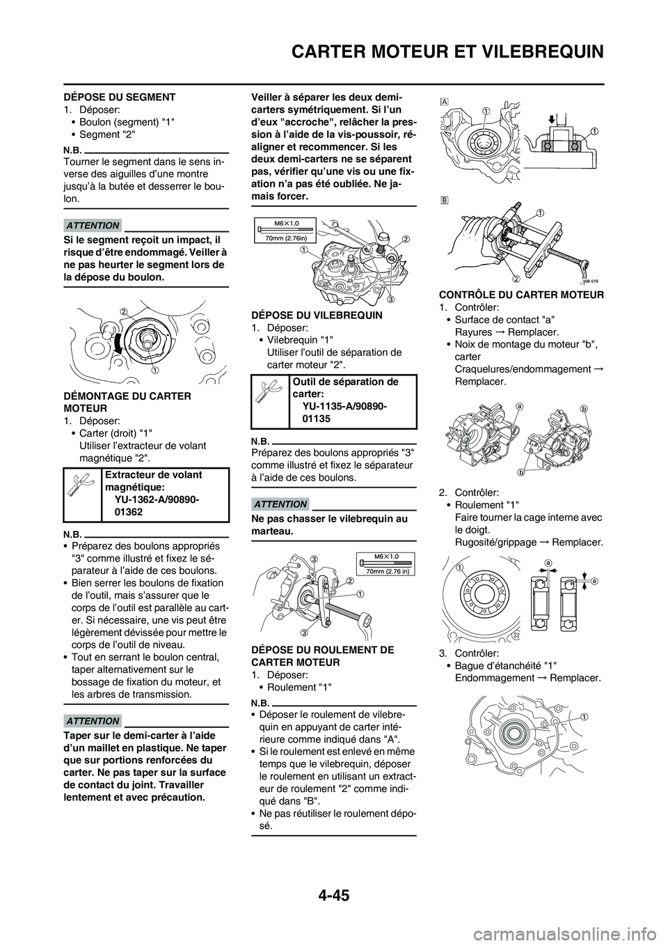 YAMAHA YZ125LC 2010 Notices Demploi (in French) 4-45
CARTER MOTEUR ET VILEBREQUIN
DÉPOSE DU SEGMENT
1. Déposer:
• Boulon (segment) "1"
• Segment "2"
Tourner le segment dans le sens in-
verse des aiguilles d’une montre
jusqu’à la butée YAMAHA YZ125LC 2010 Notices Demploi (in French) 4-45
CARTER MOTEUR ET VILEBREQUIN
DÉPOSE DU SEGMENT
1. Déposer:
• Boulon (segment) "1"
• Segment "2"
Tourner le segment dans le sens in-
verse des aiguilles d’une montre
jusqu’à la butée