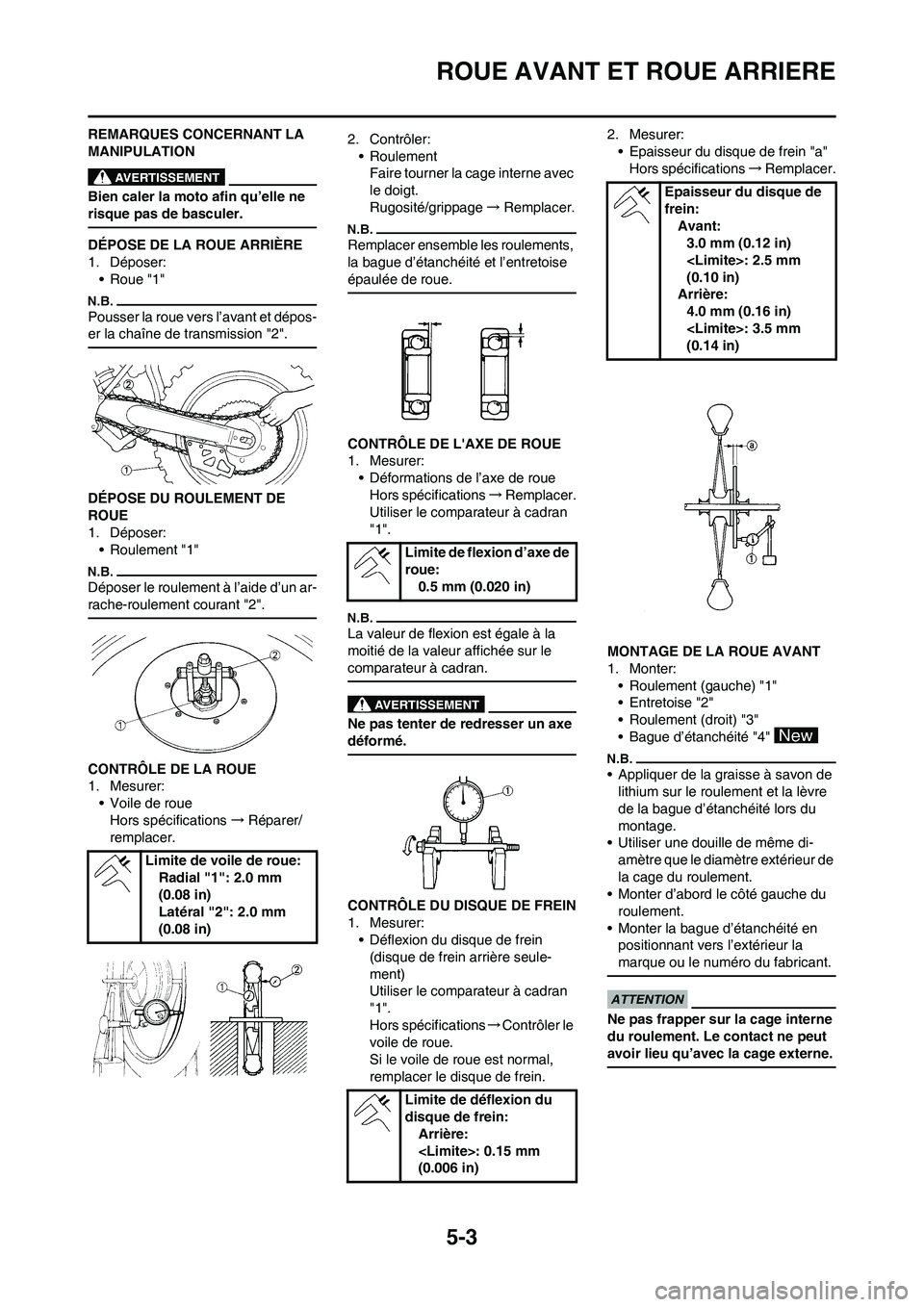 YAMAHA YZ125LC 2010 Notices Demploi (in French) 5-3
ROUE AVANT ET ROUE ARRIERE
REMARQUES CONCERNANT LA
MANIPULATION
Bien caler la moto afin qu’elle ne
risque pas de basculer.
DÉPOSE DE LA ROUE ARRIÈRE
1. Déposer:
• Roue "1"
Pousser la roue YAMAHA YZ125LC 2010 Notices Demploi (in French) 5-3
ROUE AVANT ET ROUE ARRIERE
REMARQUES CONCERNANT LA
MANIPULATION
Bien caler la moto afin qu’elle ne
risque pas de basculer.
DÉPOSE DE LA ROUE ARRIÈRE
1. Déposer:
• Roue "1"
Pousser la roue