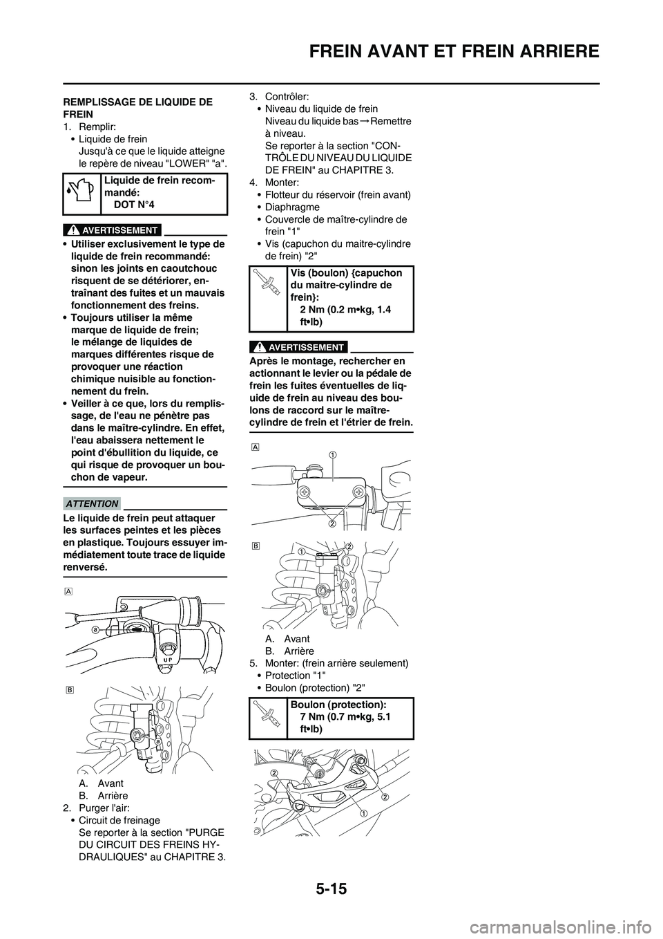 YAMAHA YZ125LC 2010 Notices Demploi (in French) 5-15
FREIN AVANT ET FREIN ARRIERE
REMPLISSAGE DE LIQUIDE DE
FREIN
1. Remplir:
• Liquide de frein
Jusquà ce que le liquide atteigne
le repère de niveau "LOWER" "a".
• Utiliser exclusivement le YAMAHA YZ125LC 2010 Notices Demploi (in French) 5-15
FREIN AVANT ET FREIN ARRIERE
REMPLISSAGE DE LIQUIDE DE
FREIN
1. Remplir:
• Liquide de frein
Jusquà ce que le liquide atteigne
le repère de niveau "LOWER" "a".
• Utiliser exclusivement le