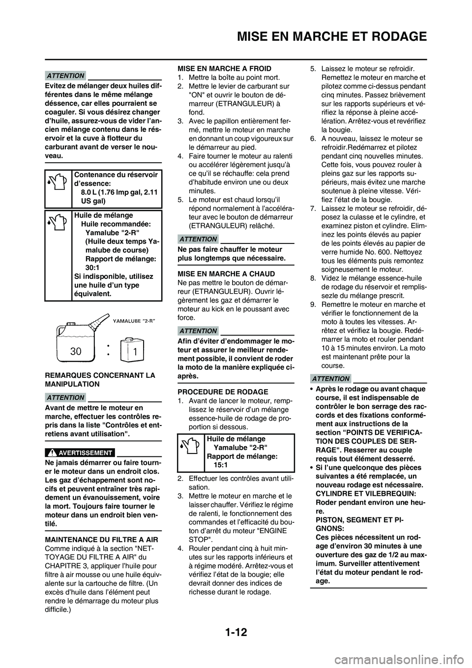 YAMAHA YZ125LC 2010  Notices Demploi (in French) 1-12
MISE EN MARCHE ET RODAGE
Evitez de mélanger deux huiles dif-
férentes dans le même mélange 
déssence, car elles pourraient se 
coaguler. Si vous désirez changer 
d’huile, assurez-vous de 