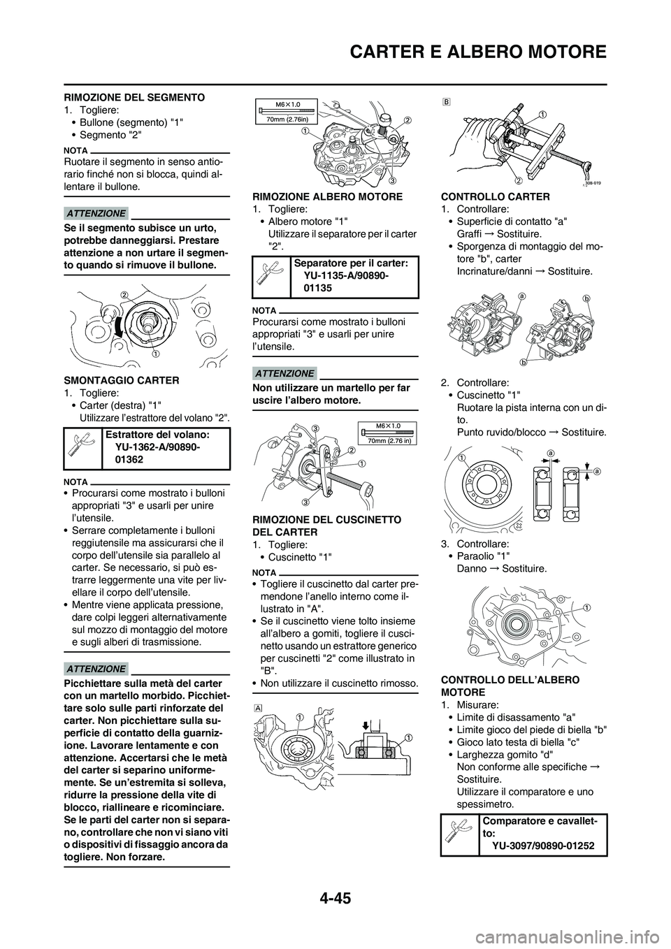 YAMAHA YZ125LC 2010 Manuale duso (in Italian) 4-45
CARTER E ALBERO MOTORE
RIMOZIONE DEL SEGMENTO
1. Togliere:
• Bullone (segmento) "1"
• Segmento "2"
Ruotare il segmento in senso antio-
rario finché non si blocca, quindi al-
lentare il bullo YAMAHA YZ125LC 2010 Manuale duso (in Italian) 4-45
CARTER E ALBERO MOTORE
RIMOZIONE DEL SEGMENTO
1. Togliere:
• Bullone (segmento) "1"
• Segmento "2"
Ruotare il segmento in senso antio-
rario finché non si blocca, quindi al-
lentare il bullo