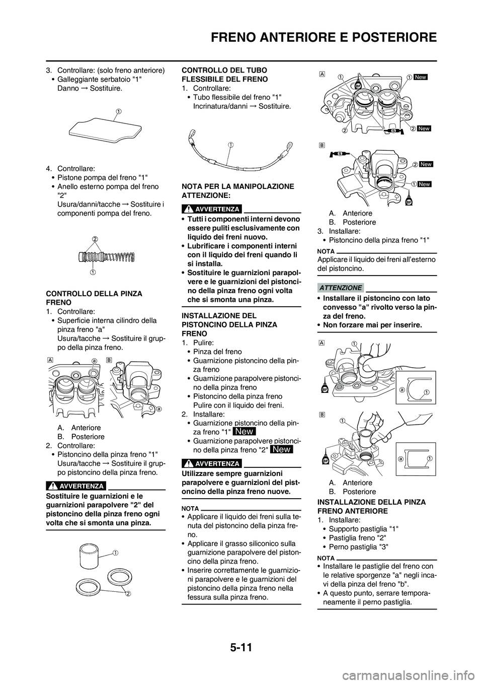 YAMAHA YZ125LC 2010 Manuale duso (in Italian) 5-11
FRENO ANTERIORE E POSTERIORE
3. Controllare: (solo freno anteriore)
• Galleggiante serbatoio "1"
Danno→Sostituire.
4. Controllare:
• Pistone pompa del freno "1"
• Anello esterno pompa del YAMAHA YZ125LC 2010 Manuale duso (in Italian) 5-11
FRENO ANTERIORE E POSTERIORE
3. Controllare: (solo freno anteriore)
• Galleggiante serbatoio "1"
Danno→Sostituire.
4. Controllare:
• Pistone pompa del freno "1"
• Anello esterno pompa del