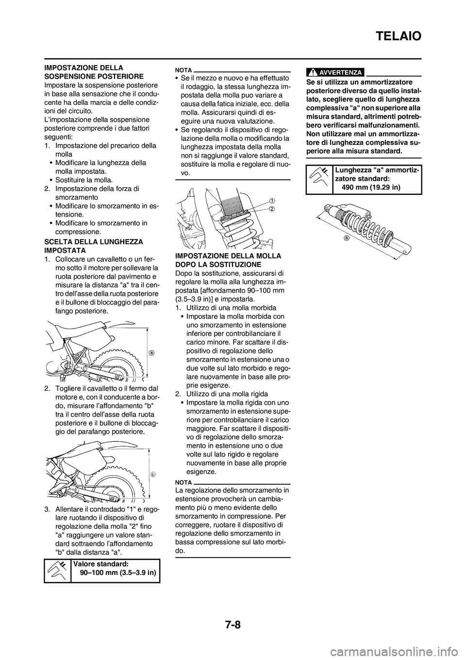 YAMAHA YZ125LC 2010  Manuale duso (in Italian) 7-8
TELAIO
IMPOSTAZIONE DELLA 
SOSPENSIONE POSTERIORE
Impostare la sospensione posteriore 
in base alla sensazione che il condu-
cente ha della marcia e delle condiz-
ioni del circuito.
L’impostazio