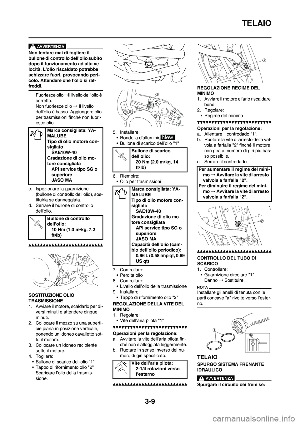 YAMAHA YZ125LC 2010 Manuale duso (in Italian) 3-9
TELAIO
Non tentare mai di togliere il
bullone di controllo dell’olio subito
dopo il funzionamento ad alta ve-
locità. L’olio riscaldato potrebbe
schizzare fuori, provocando peri-
colo. Att YAMAHA YZ125LC 2010 Manuale duso (in Italian) 3-9
TELAIO
Non tentare mai di togliere il
bullone di controllo dell’olio subito
dopo il funzionamento ad alta ve-
locità. L’olio riscaldato potrebbe
schizzare fuori, provocando peri-
colo. Att