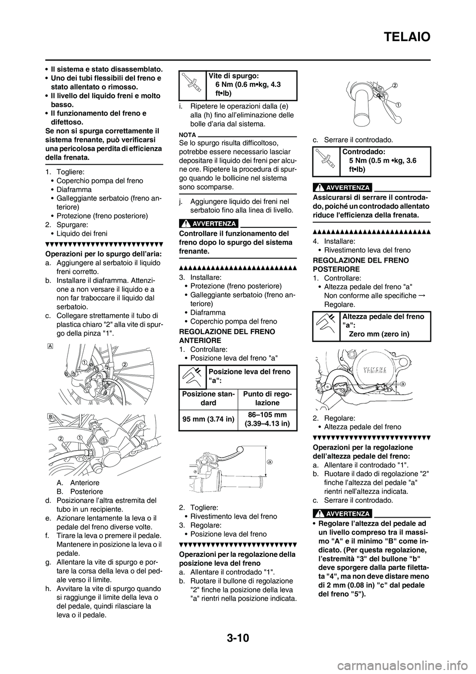YAMAHA YZ125LC 2010 Manuale duso (in Italian) 3-10
TELAIO
• Il sistema e stato disassemblato.
• Uno dei tubi flessibili del freno e
stato allentato o rimosso.
• Il livello del liquido freni e molto
basso.
• Il funzionamento del freno e YAMAHA YZ125LC 2010 Manuale duso (in Italian) 3-10
TELAIO
• Il sistema e stato disassemblato.
• Uno dei tubi flessibili del freno e
stato allentato o rimosso.
• Il livello del liquido freni e molto
basso.
• Il funzionamento del freno e