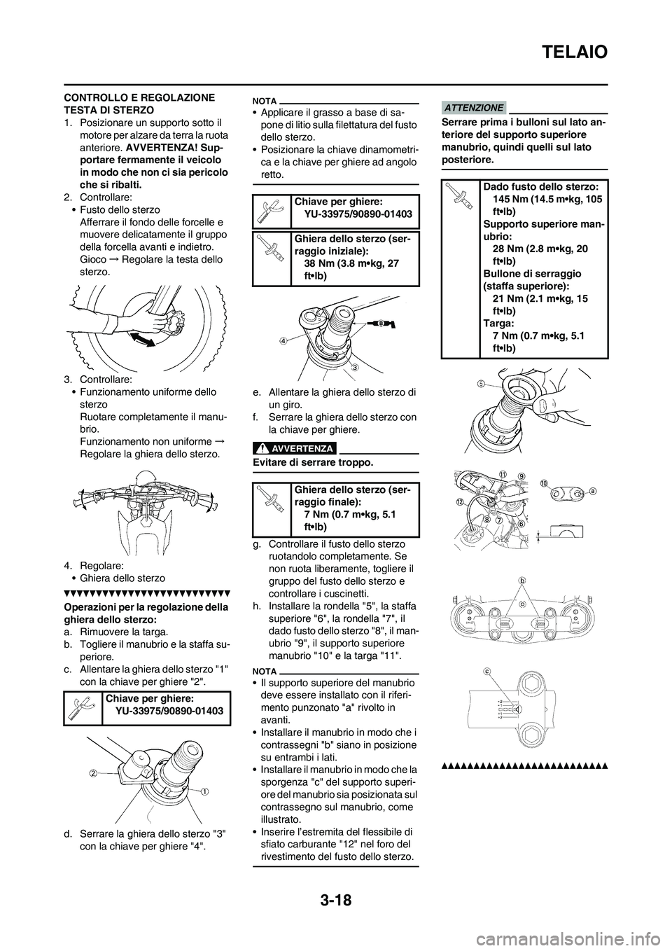 YAMAHA YZ125LC 2010 Manuale duso (in Italian) 3-18
TELAIO
CONTROLLO E REGOLAZIONE
TESTA DI STERZO
1. Posizionare un supporto sotto il
motore per alzare da terra la ruota
anteriore. AVVERTENZA! Sup-
portare fermamente il veicolo
in modo che no YAMAHA YZ125LC 2010 Manuale duso (in Italian) 3-18
TELAIO
CONTROLLO E REGOLAZIONE
TESTA DI STERZO
1. Posizionare un supporto sotto il
motore per alzare da terra la ruota
anteriore. AVVERTENZA! Sup-
portare fermamente il veicolo
in modo che no