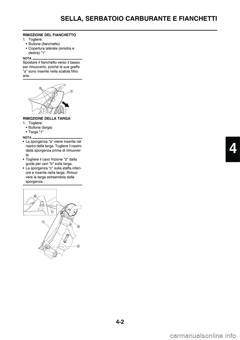 YAMAHA YZ125LC 2010 Manuale duso (in Italian) 4-2
SELLA, SERBATOIO CARBURANTE E FIANCHETTI
RIMOZIONE DEL FIANCHETTO
1. Togliere:
• Bullone (fianchetto)
• Copertura laterale (sinistra e
destra) "1"
Spostare il fianchetto verso il basso
per r YAMAHA YZ125LC 2010 Manuale duso (in Italian) 4-2
SELLA, SERBATOIO CARBURANTE E FIANCHETTI
RIMOZIONE DEL FIANCHETTO
1. Togliere:
• Bullone (fianchetto)
• Copertura laterale (sinistra e
destra) "1"
Spostare il fianchetto verso il basso
per r